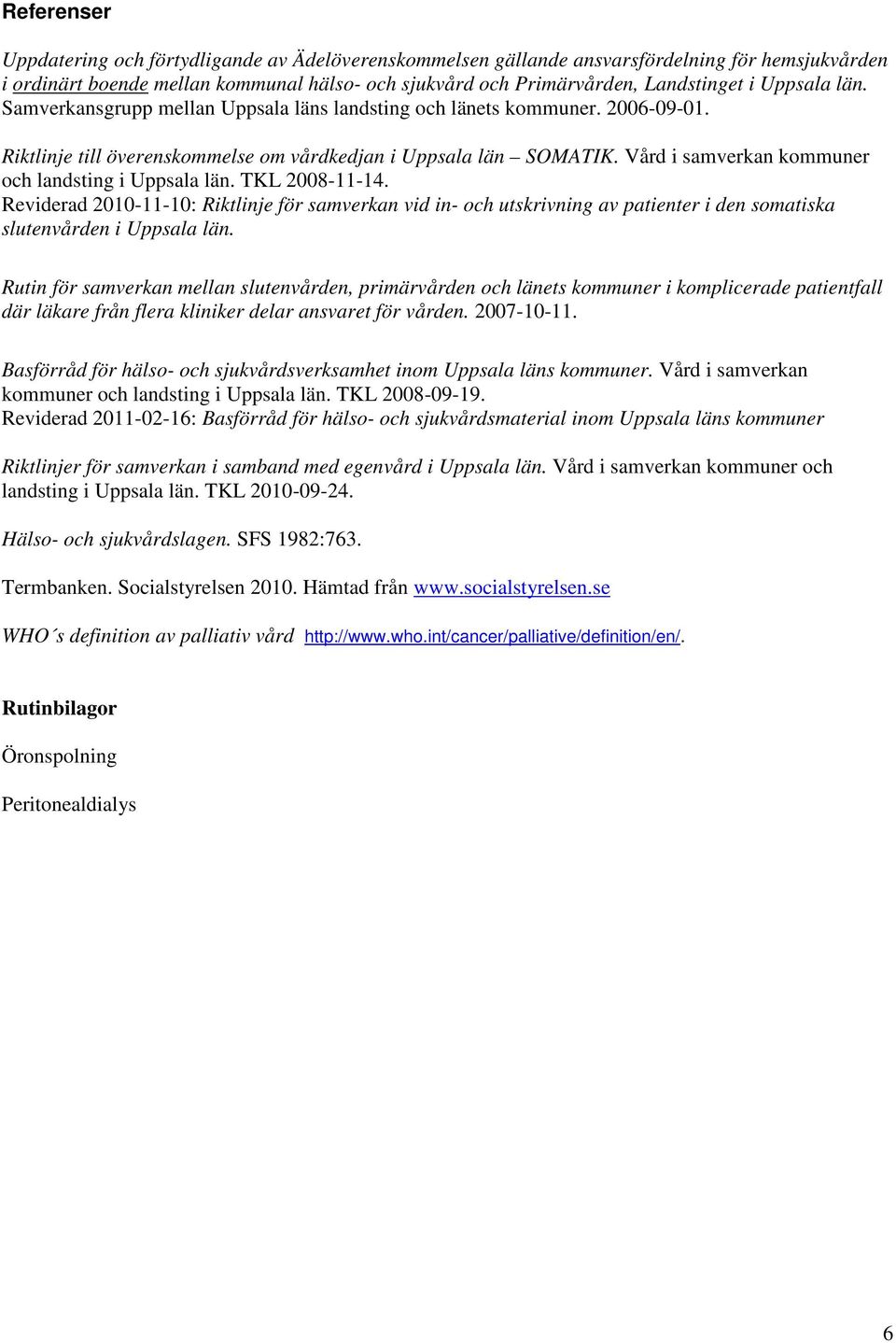 Vård i samverkan kommuner och landsting i Uppsala län. TKL 2008-11-14. Reviderad 2010-11-10: Riktlinje för samverkan vid in- och utskrivning av patienter i den somatiska slutenvården i Uppsala län.