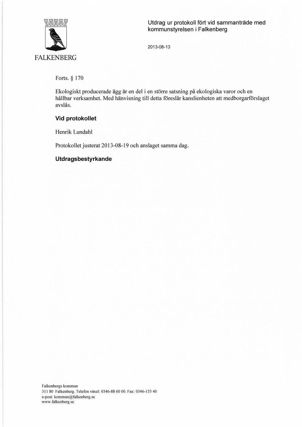 verksamhet. Med hänvisning till detta föreslår kanslienheten att medborgarförslaget avslås.
