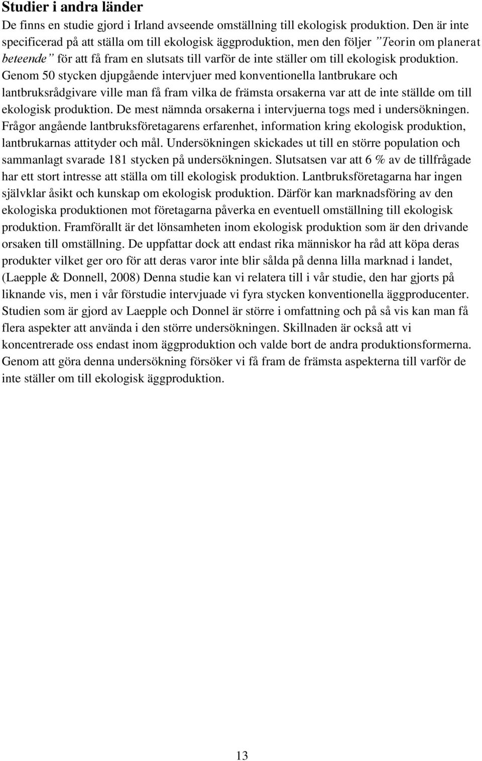 Genom 50 stycken djupgående intervjuer med konventionella lantbrukare och lantbruksrådgivare ville man få fram vilka de främsta orsakerna var att de inte ställde om till ekologisk produktion.