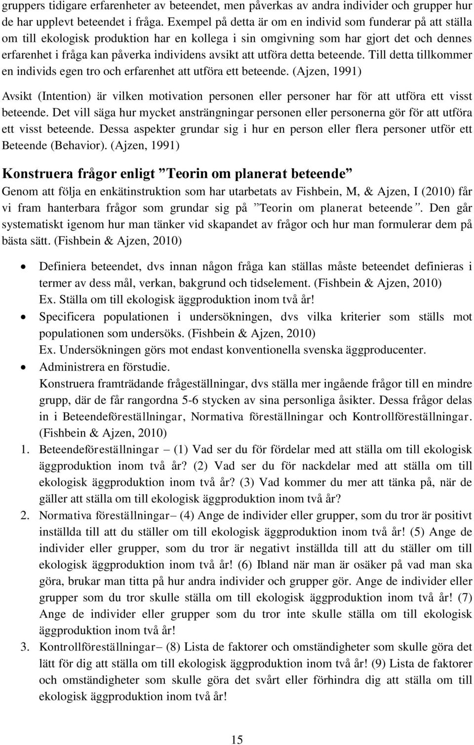 att utföra detta beteende. Till detta tillkommer en individs egen tro och erfarenhet att utföra ett beteende.