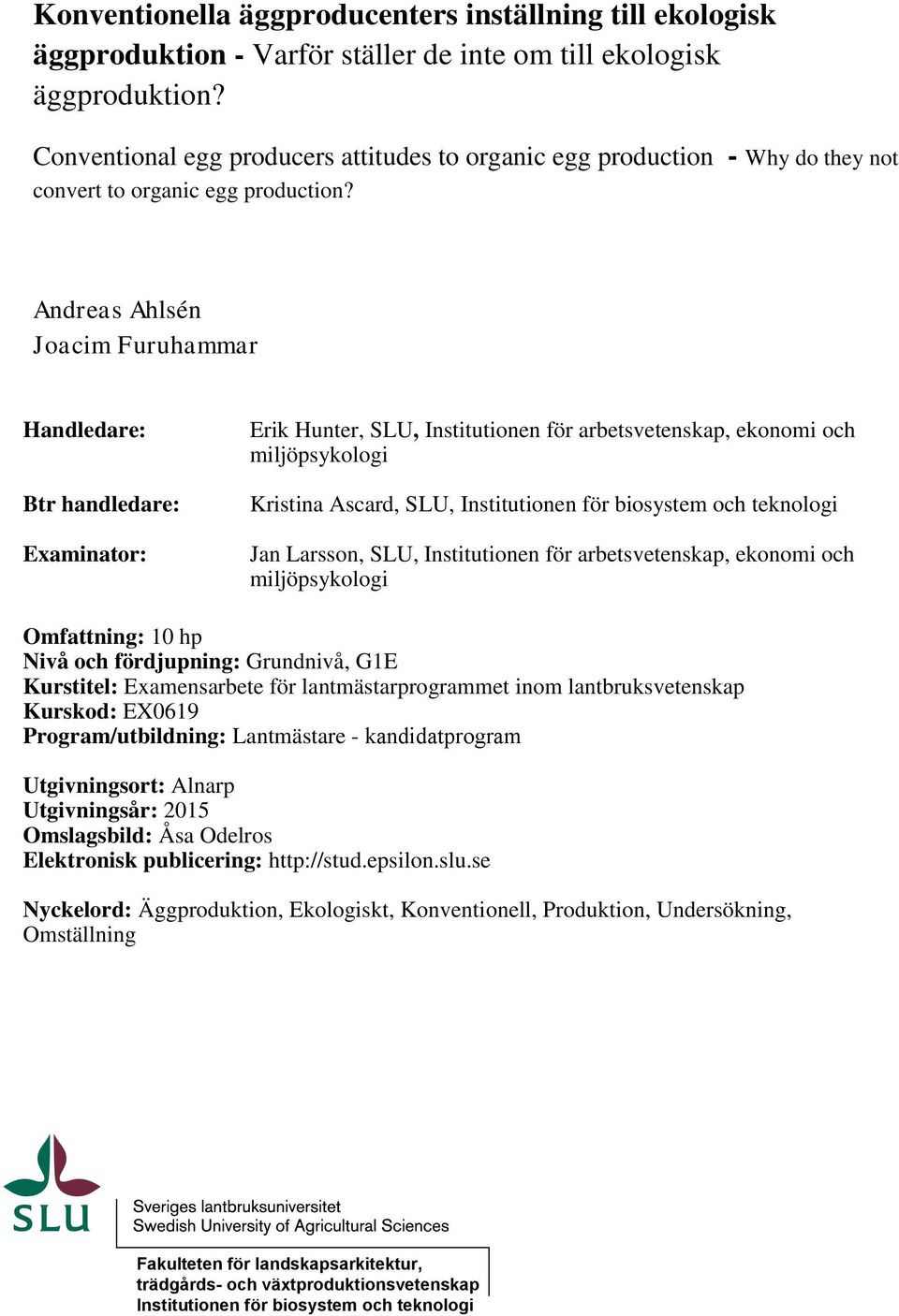 Andreas Ahlsén Joacim Furuhammar Handledare: Btr handledare: Examinator: Erik Hunter, SLU, Institutionen för arbetsvetenskap, ekonomi och miljöpsykologi Kristina Ascard, SLU, Institutionen för