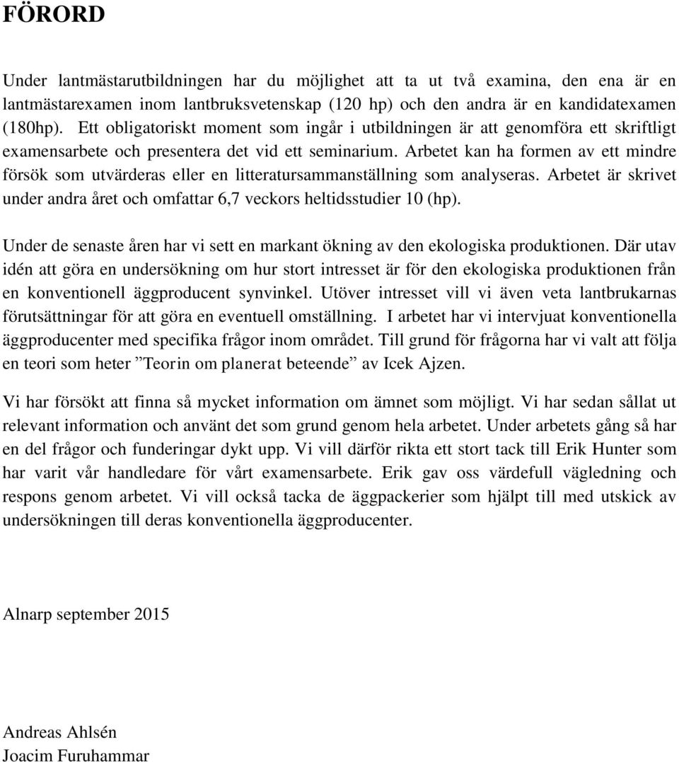 Arbetet kan ha formen av ett mindre försök som utvärderas eller en litteratursammanställning som analyseras. Arbetet är skrivet under andra året och omfattar 6,7 veckors heltidsstudier 10 (hp).