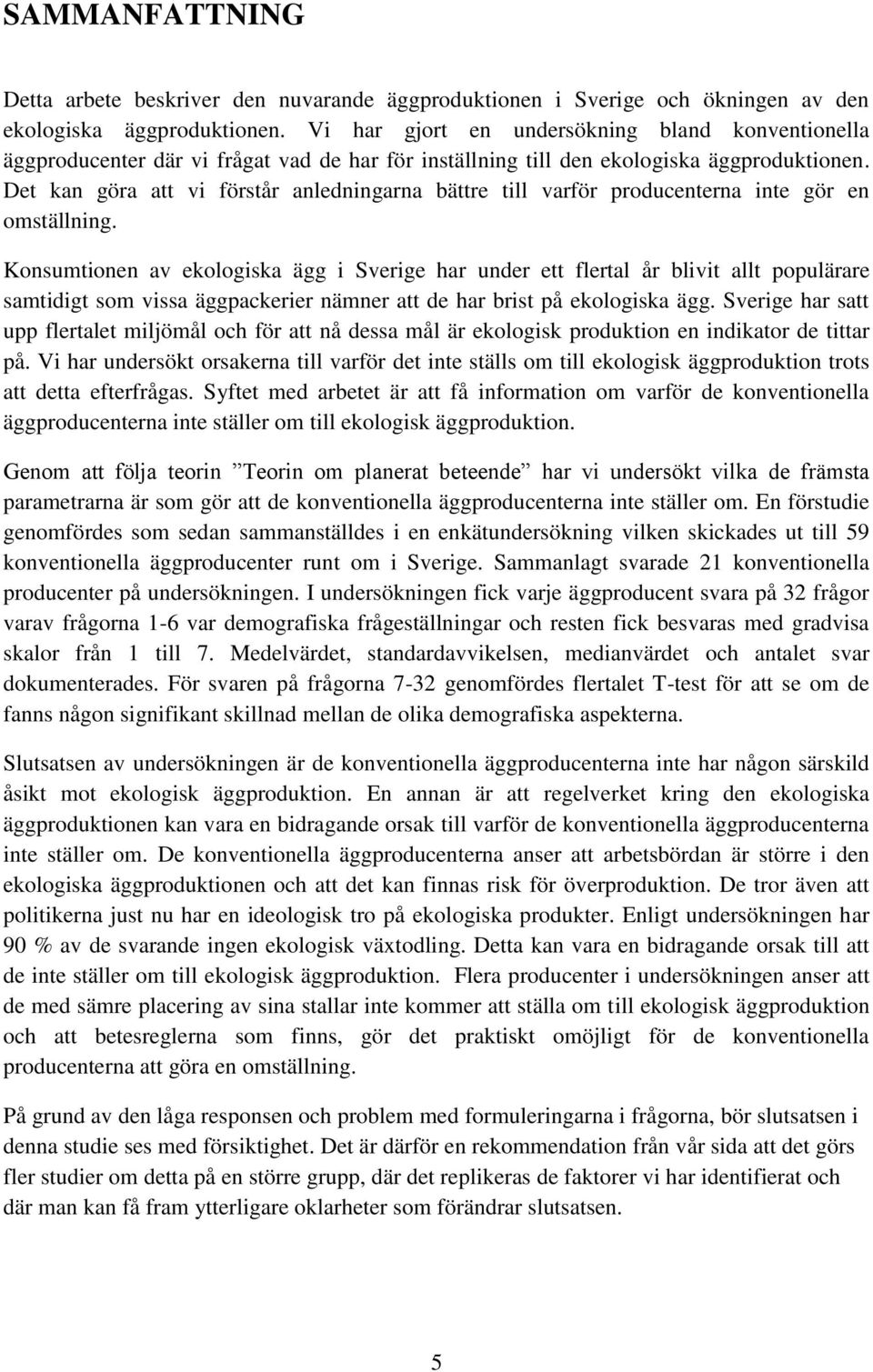 Det kan göra att vi förstår anledningarna bättre till varför producenterna inte gör en omställning.