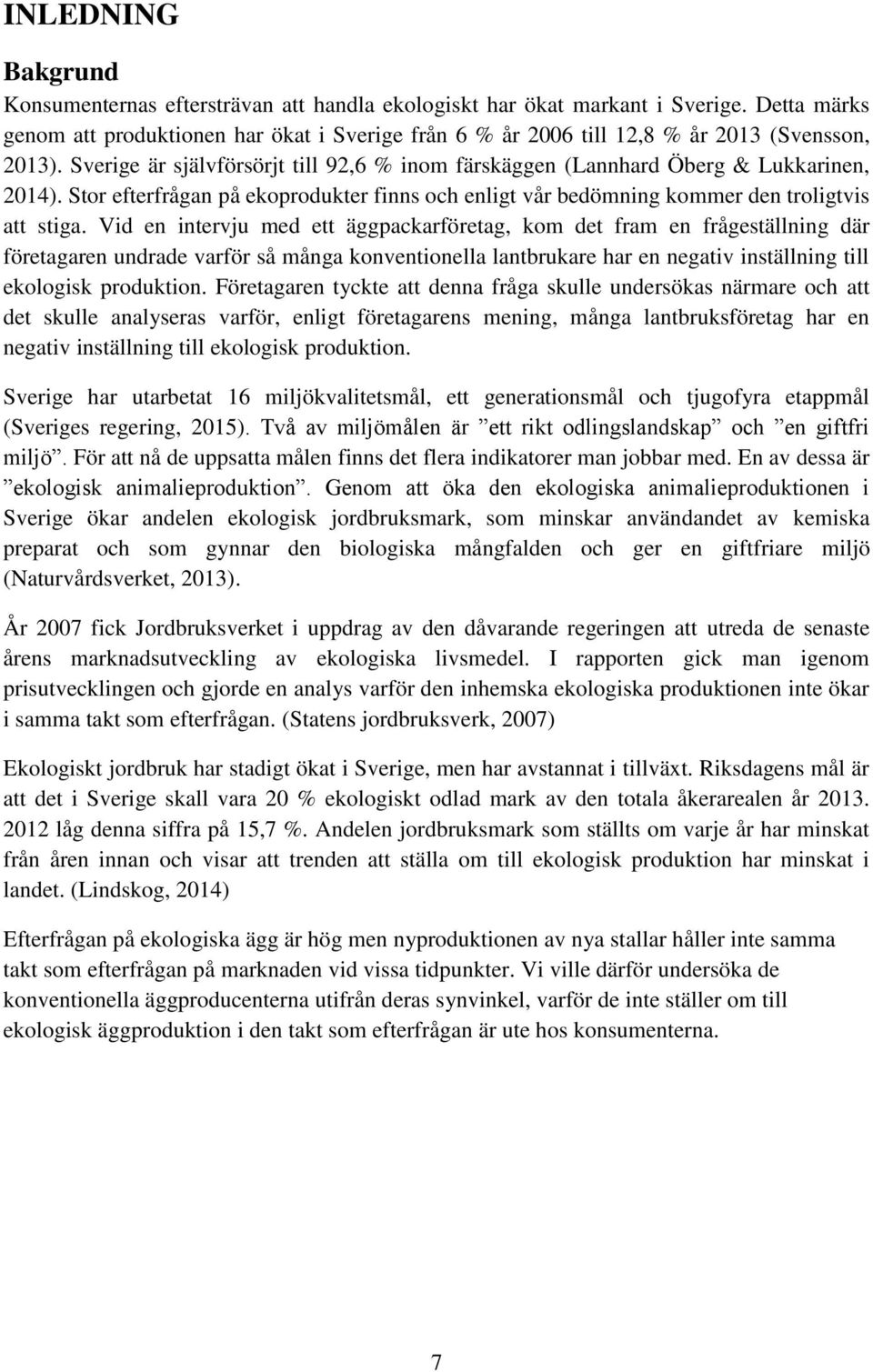Stor efterfrågan på ekoprodukter finns och enligt vår bedömning kommer den troligtvis att stiga.