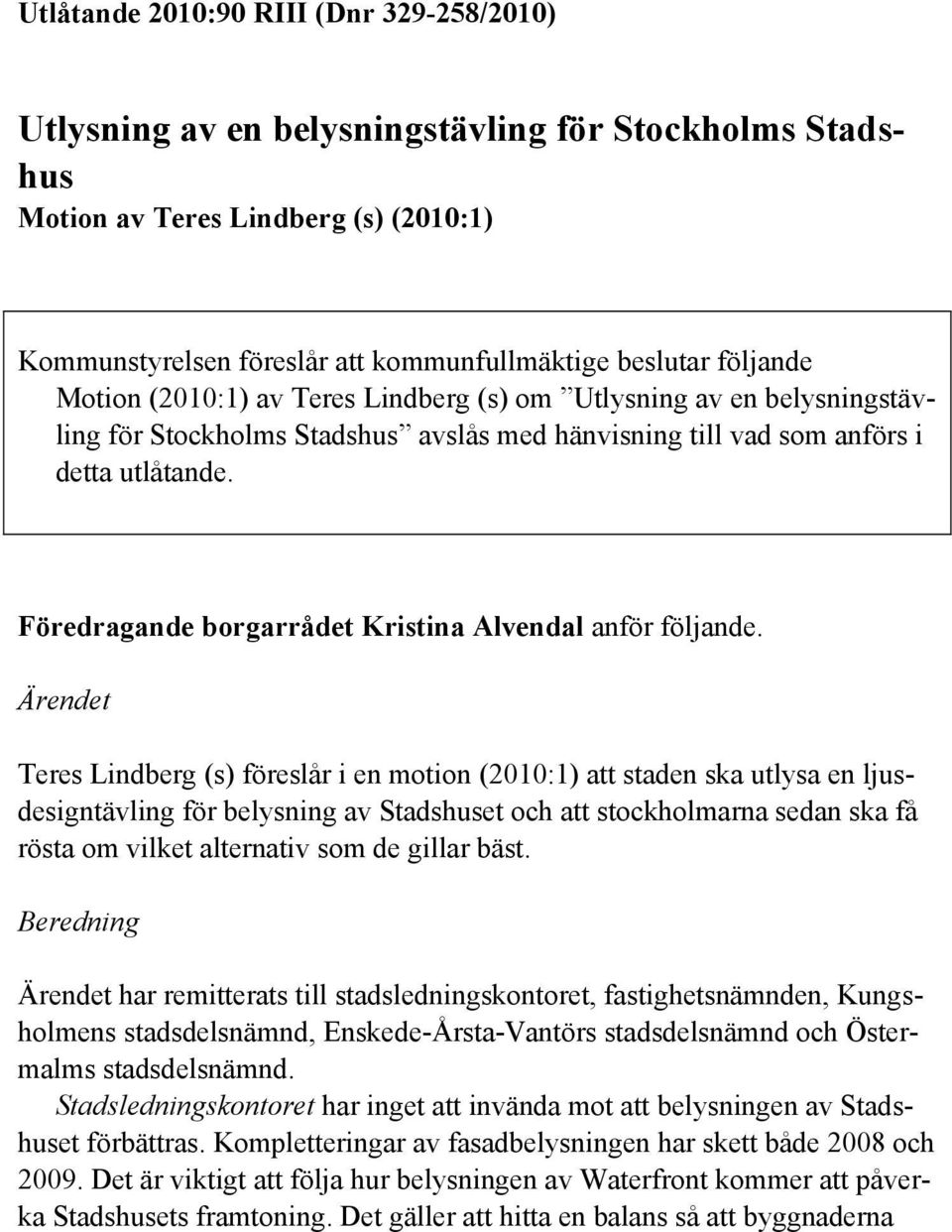 Föredragande borgarrådet Kristina Alvendal anför följande.