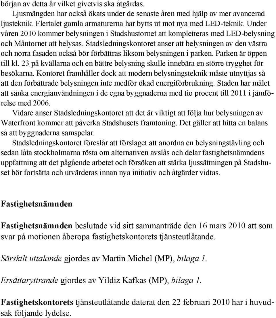 Stadsledningskontoret anser att belysningen av den västra och norra fasaden också bör förbättras liksom belysningen i parken. Parken är öppen till kl.