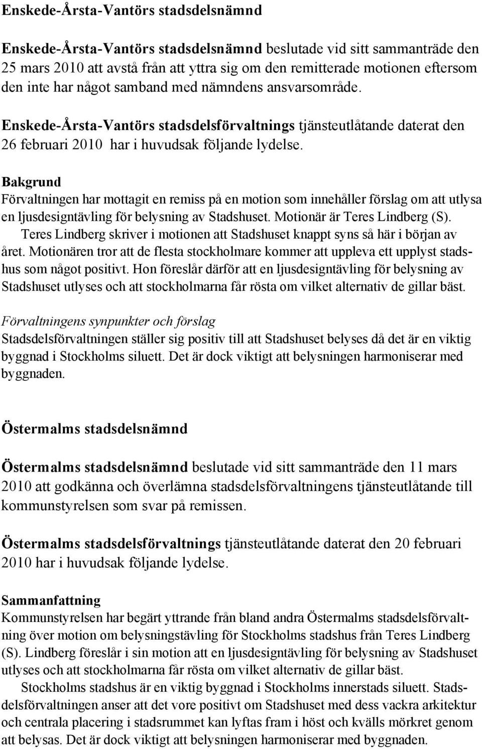 Bakgrund Förvaltningen har mottagit en remiss på en motion som innehåller förslag om att utlysa en ljusdesigntävling för belysning av Stadshuset. Motionär är Teres Lindberg (S).
