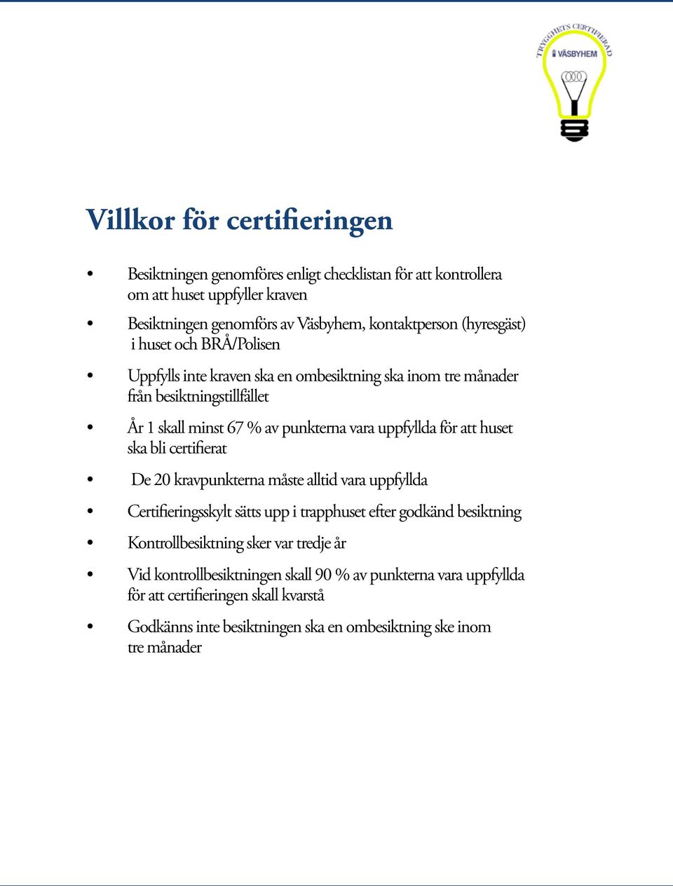 för att huset ska bli certifierat De 20 kravpunkterna måste alltid vara uppfyllda Certifieringsskylt sätts upp i trapphuset efter godkänd besiktning Kontrollbesiktning sker