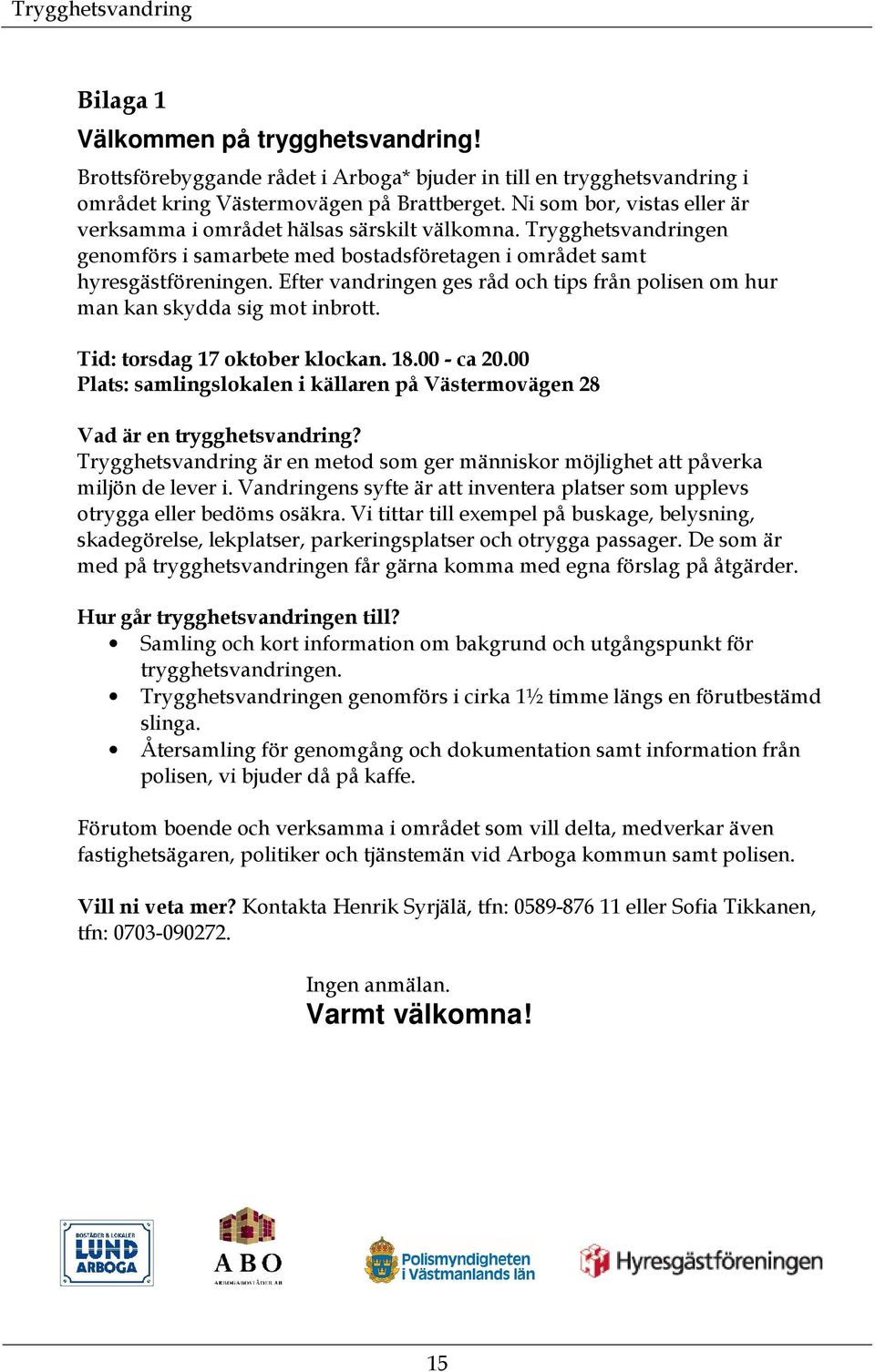 Efter vandringen ges råd och tips från polisen om hur man kan skydda sig mot inbrott. Tid: torsdag 17 oktober klockan. 18.00 - ca 20.