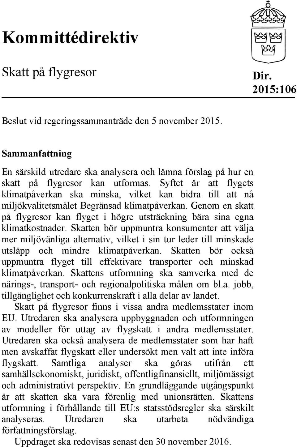 Syftet är att flygets klimatpåverkan ska minska, vilket kan bidra till att nå miljökvalitetsmålet Begränsad klimatpåverkan.