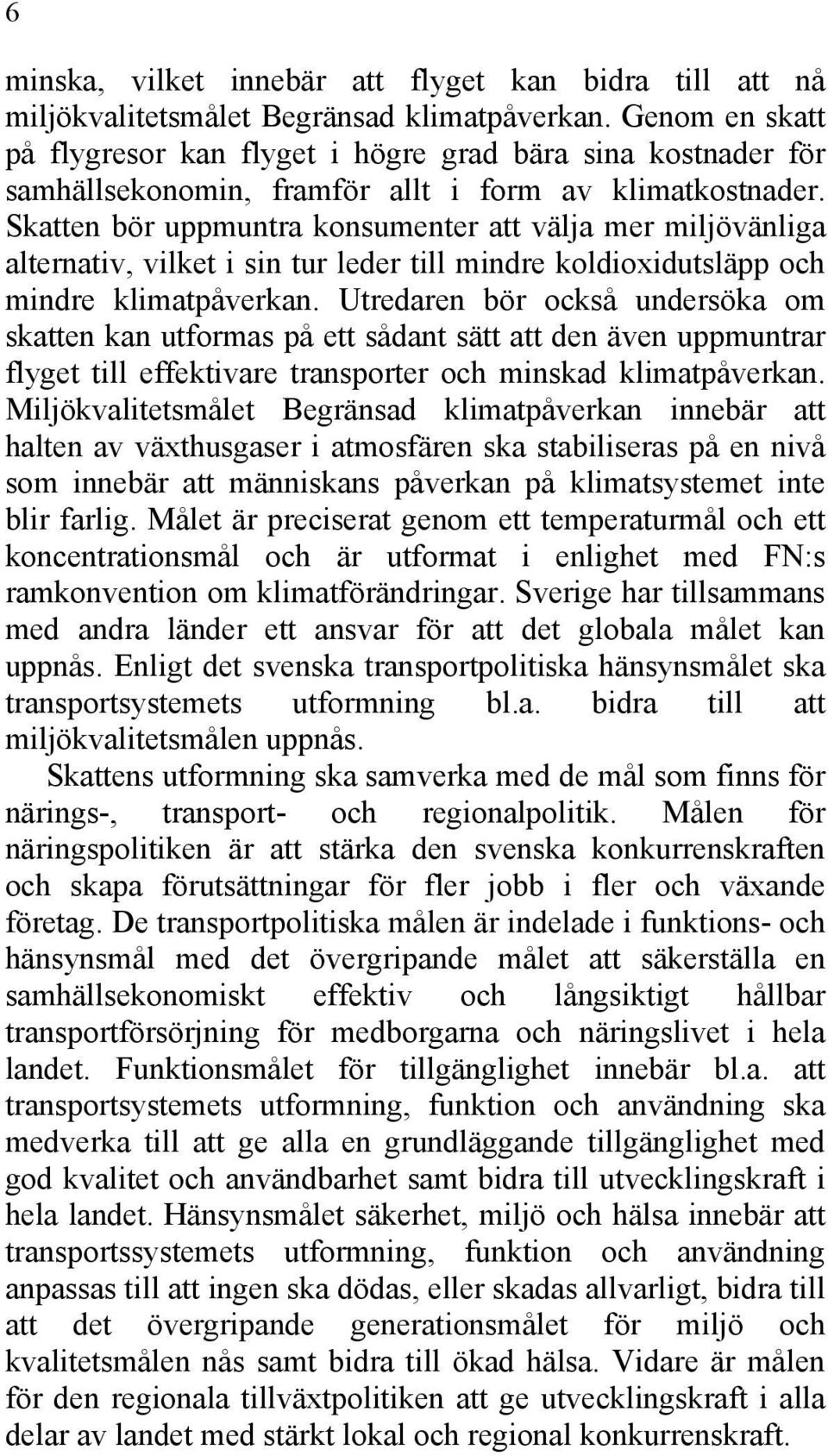 Skatten bör uppmuntra konsumenter att välja mer miljövänliga alternativ, vilket i sin tur leder till mindre koldioxidutsläpp och mindre klimatpåverkan.