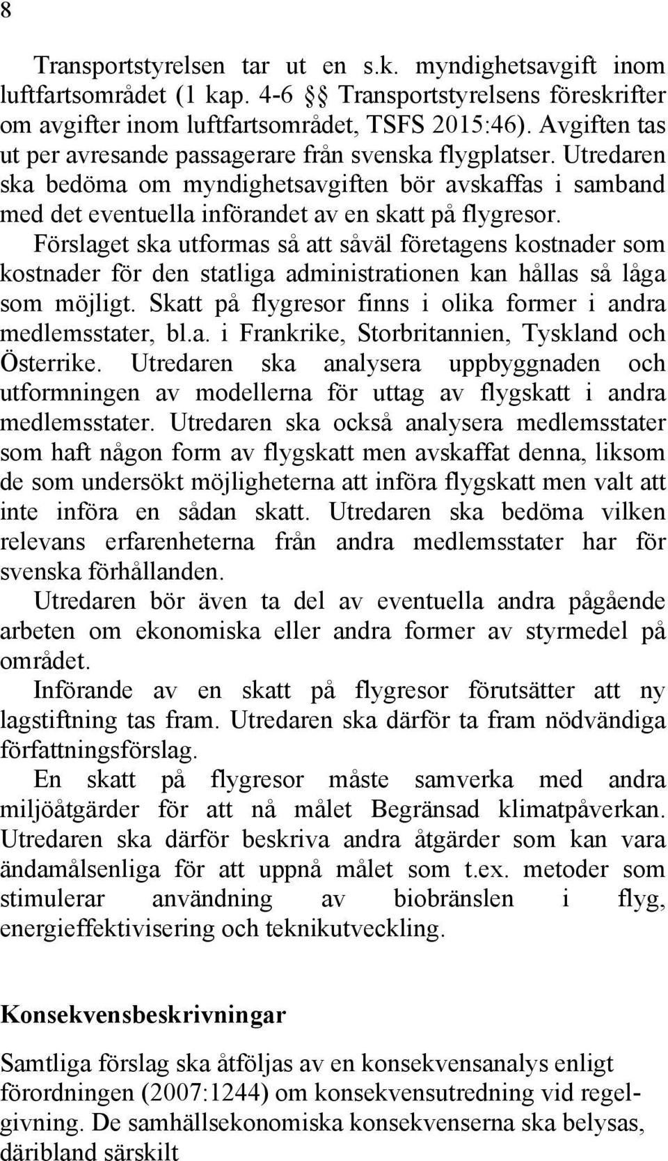 Förslaget ska utformas så att såväl företagens kostnader som kostnader för den statliga administrationen kan hållas så låga som möjligt.