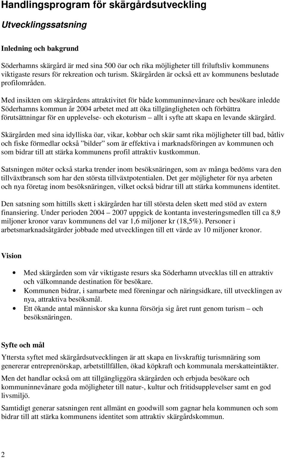 Med insikten om skärgårdens attraktivitet för både kommuninnevånare och besökare inledde Söderhamns kommun år 2004 arbetet med att öka tillgängligheten och förbättra förutsättningar för en