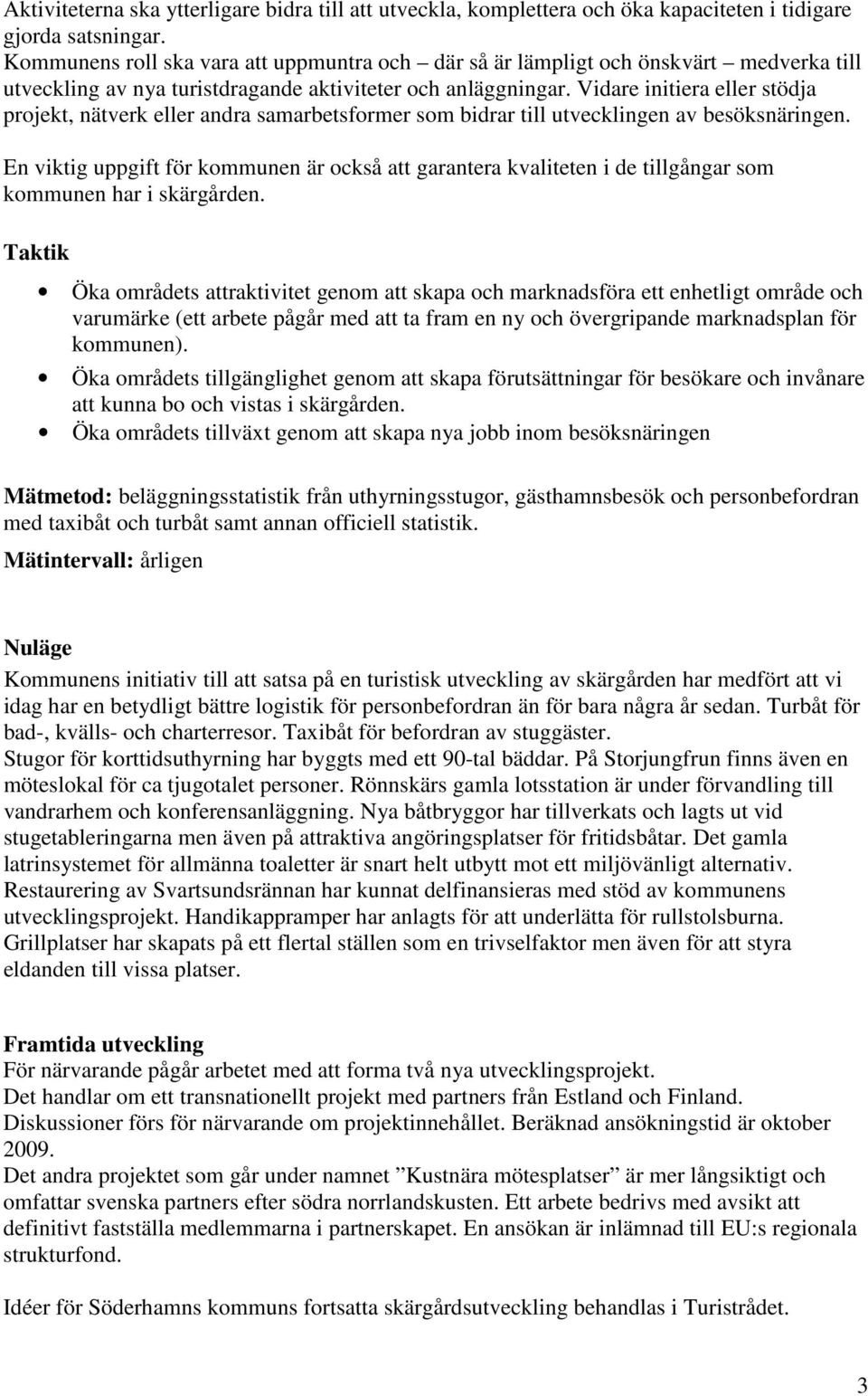 Vidare initiera eller stödja projekt, nätverk eller andra samarbetsformer som bidrar till utvecklingen av besöksnäringen.