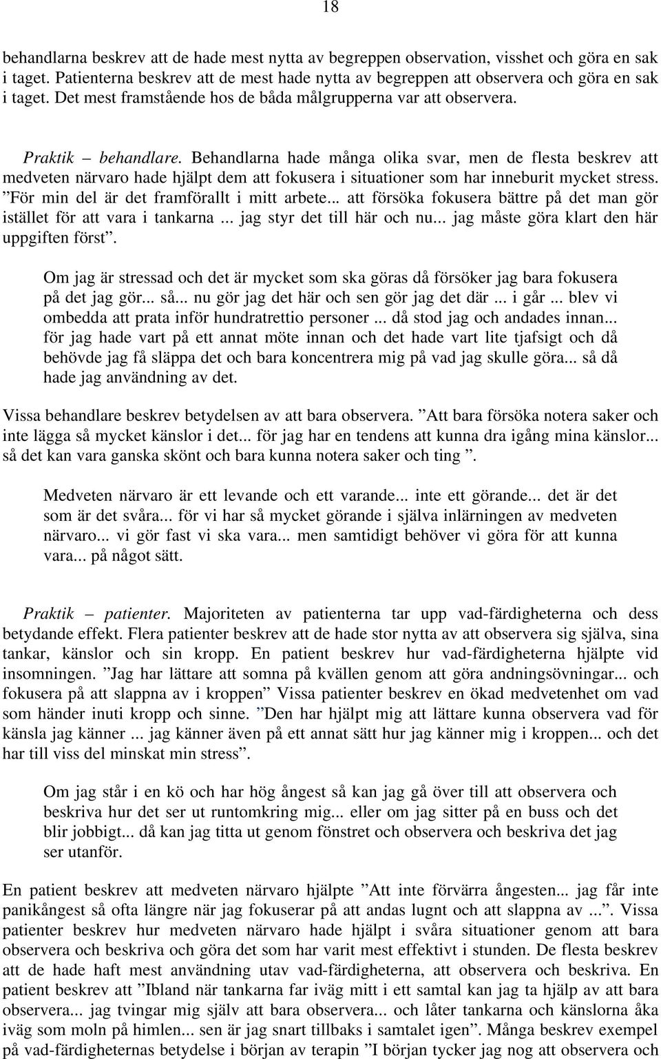 Behandlarna hade många olika svar, men de flesta beskrev att medveten närvaro hade hjälpt dem att fokusera i situationer som har inneburit mycket stress. För min del är det framförallt i mitt arbete.