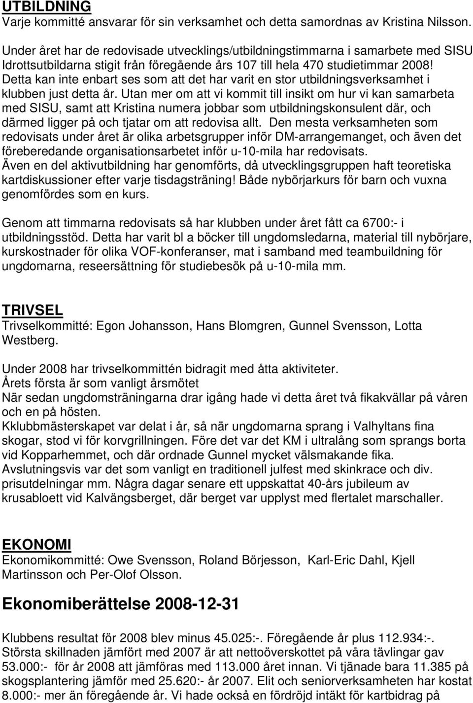 Detta kan inte enbart ses som att det har varit en stor utbildningsverksamhet i klubben just detta år.