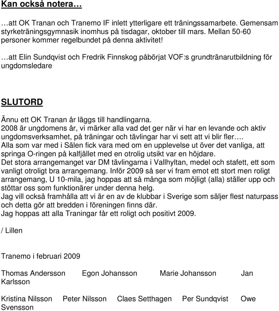 att Elin Sundqvist och Fredrik Finnskog påbörjat VOF:s grundtränarutbildning för ungdomsledare SLUTORD Ännu ett OK Tranan år läggs till handlingarna.
