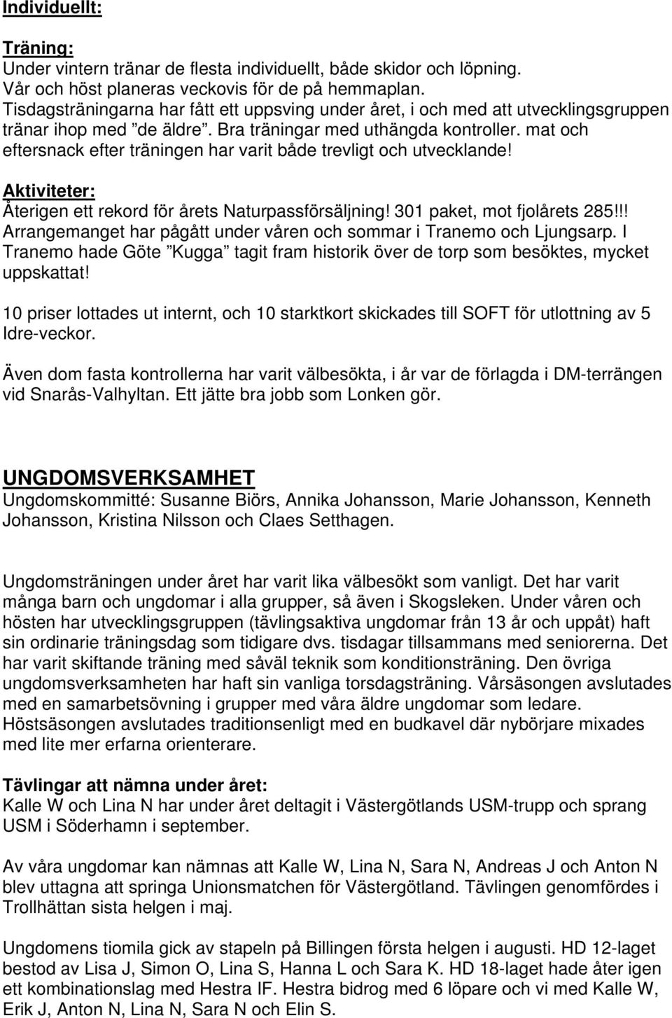 mat och eftersnack efter träningen har varit både trevligt och utvecklande! Aktiviteter: Återigen ett rekord för årets Naturpassförsäljning! 301 paket, mot fjolårets 285!