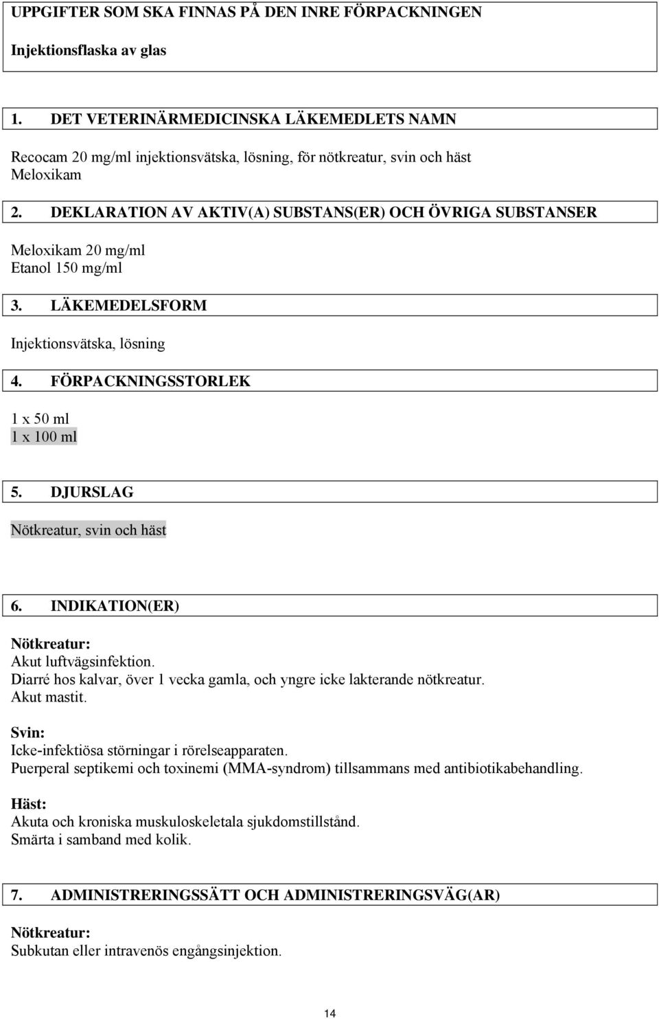 DEKLARATION AV AKTIV(A) SUBSTANS(ER) OCH ÖVRIGA SUBSTANSER Meloxikam 20 mg/ml Etanol 150 mg/ml 3. LÄKEMEDELSFORM Injektionsvätska, lösning 4. FÖRPACKNINGSSTORLEK 1 x 50 ml 1 x 100 ml 5.