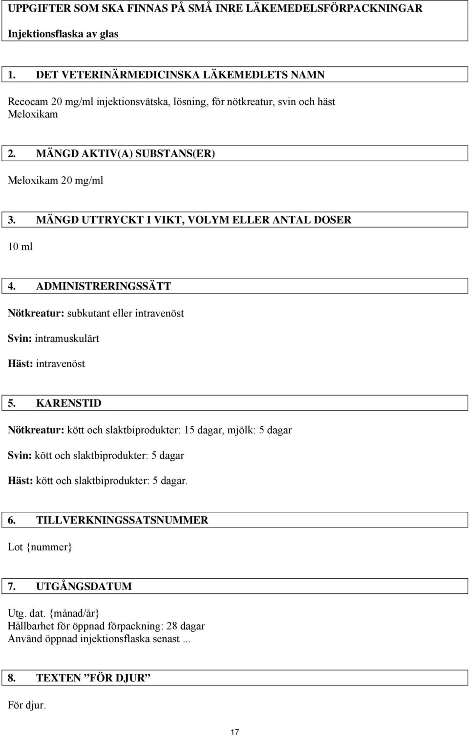 MÄNGD UTTRYCKT I VIKT, VOLYM ELLER ANTAL DOSER 10 ml 4. ADMINISTRERINGSSÄTT Nötkreatur: subkutant eller intravenöst Svin: intramuskulärt Häst: intravenöst 5.