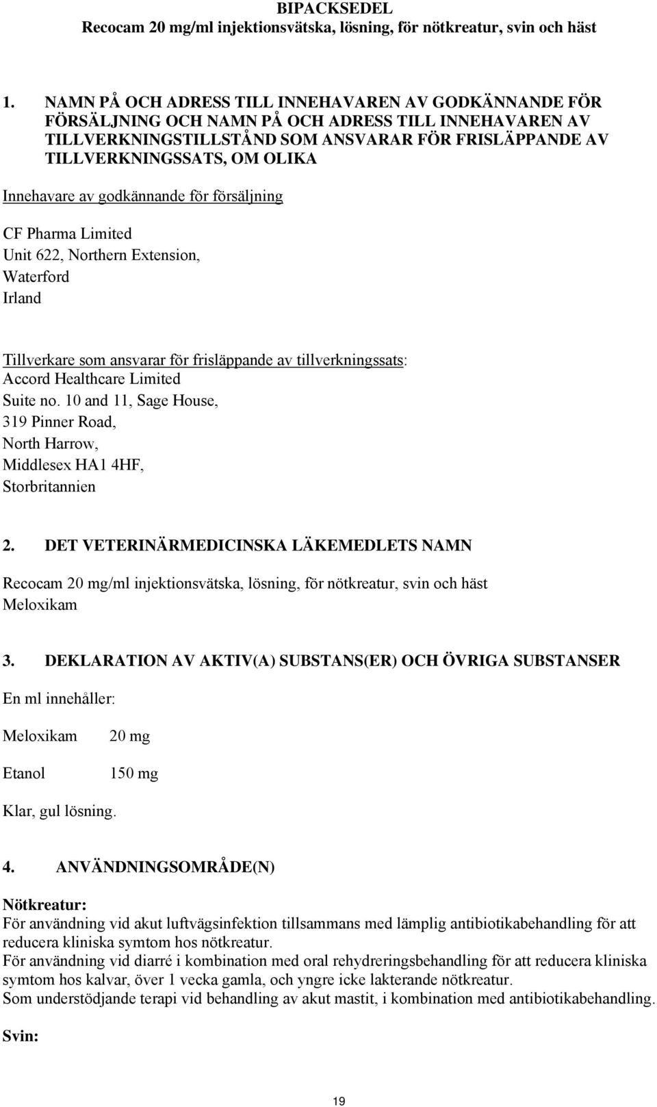 Innehavare av godkännande för försäljning CF Pharma Limited Unit 622, Northern Extension, Waterford Irland Tillverkare som ansvarar för frisläppande av tillverkningssats: Accord Healthcare Limited