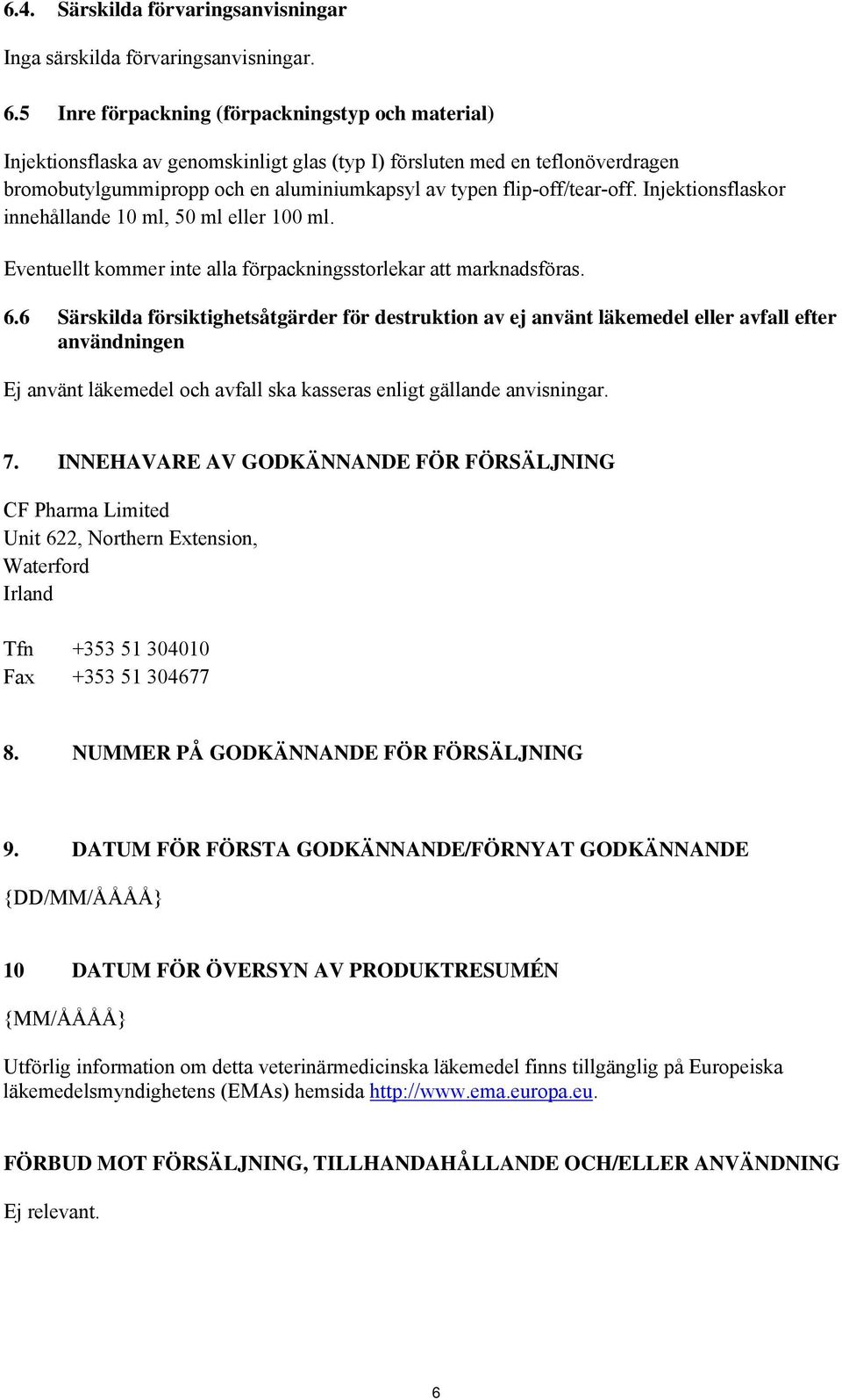 flip-off/tear-off. Injektionsflaskor innehållande 10 ml, 50 ml eller 100 ml. Eventuellt kommer inte alla förpackningsstorlekar att marknadsföras. 6.