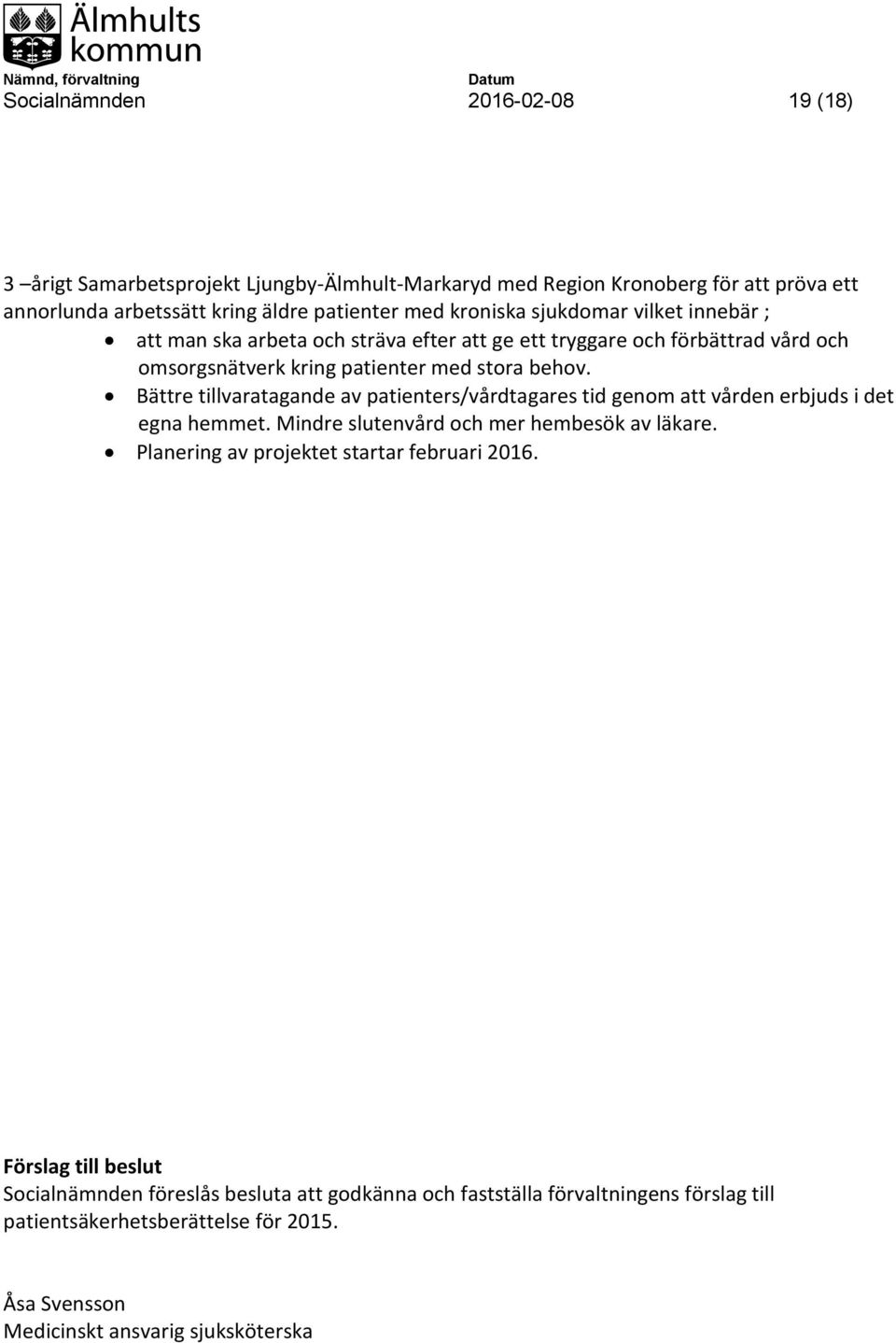 Bättre tillvaratagande av patienters/vårdtagares tid genom att vården erbjuds i det egna hemmet. Mindre slutenvård och mer hembesök av läkare.