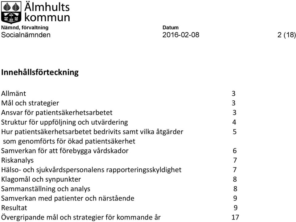 Samverkan för att förebygga vårdskador 6 Riskanalys 7 Hälso- och sjukvårdspersonalens rapporteringsskyldighet 7 Klagomål och