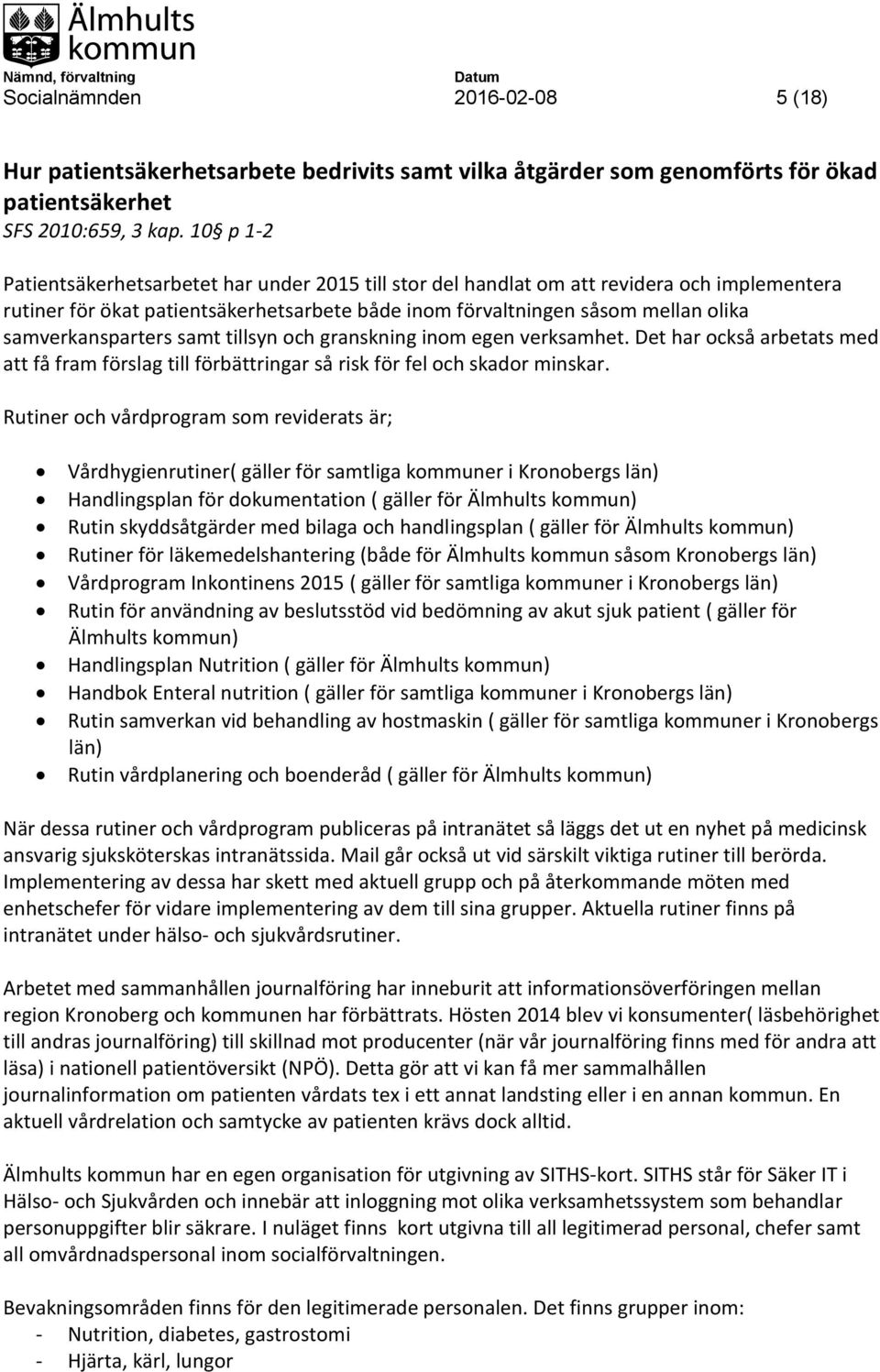 samverkansparters samt tillsyn och granskning inom egen verksamhet. Det har också arbetats med att få fram förslag till förbättringar så risk för fel och skador minskar.