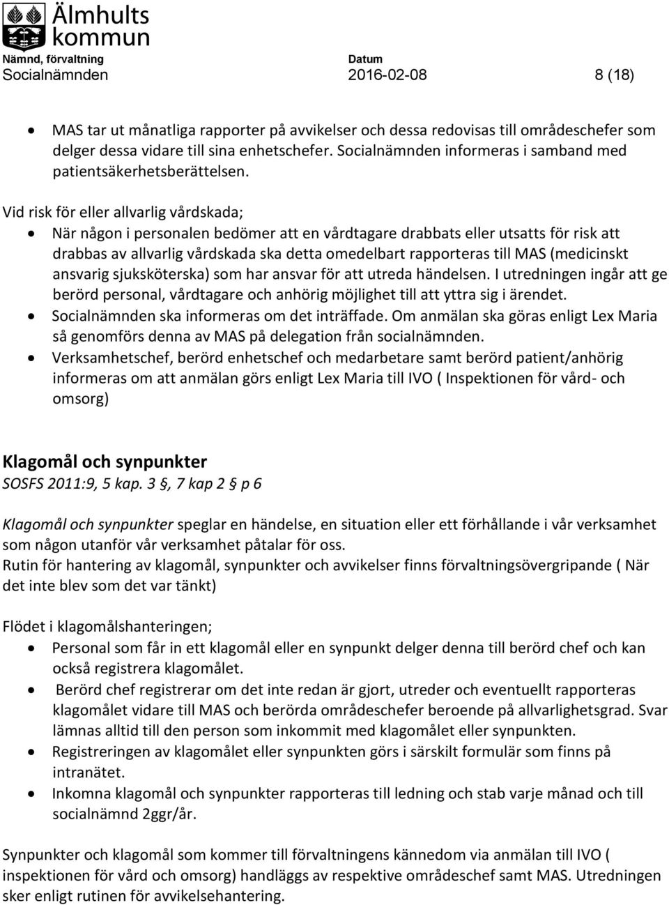 Vid risk för eller allvarlig vårdskada; När någon i personalen bedömer att en vårdtagare drabbats eller utsatts för risk att drabbas av allvarlig vårdskada ska detta omedelbart rapporteras till MAS