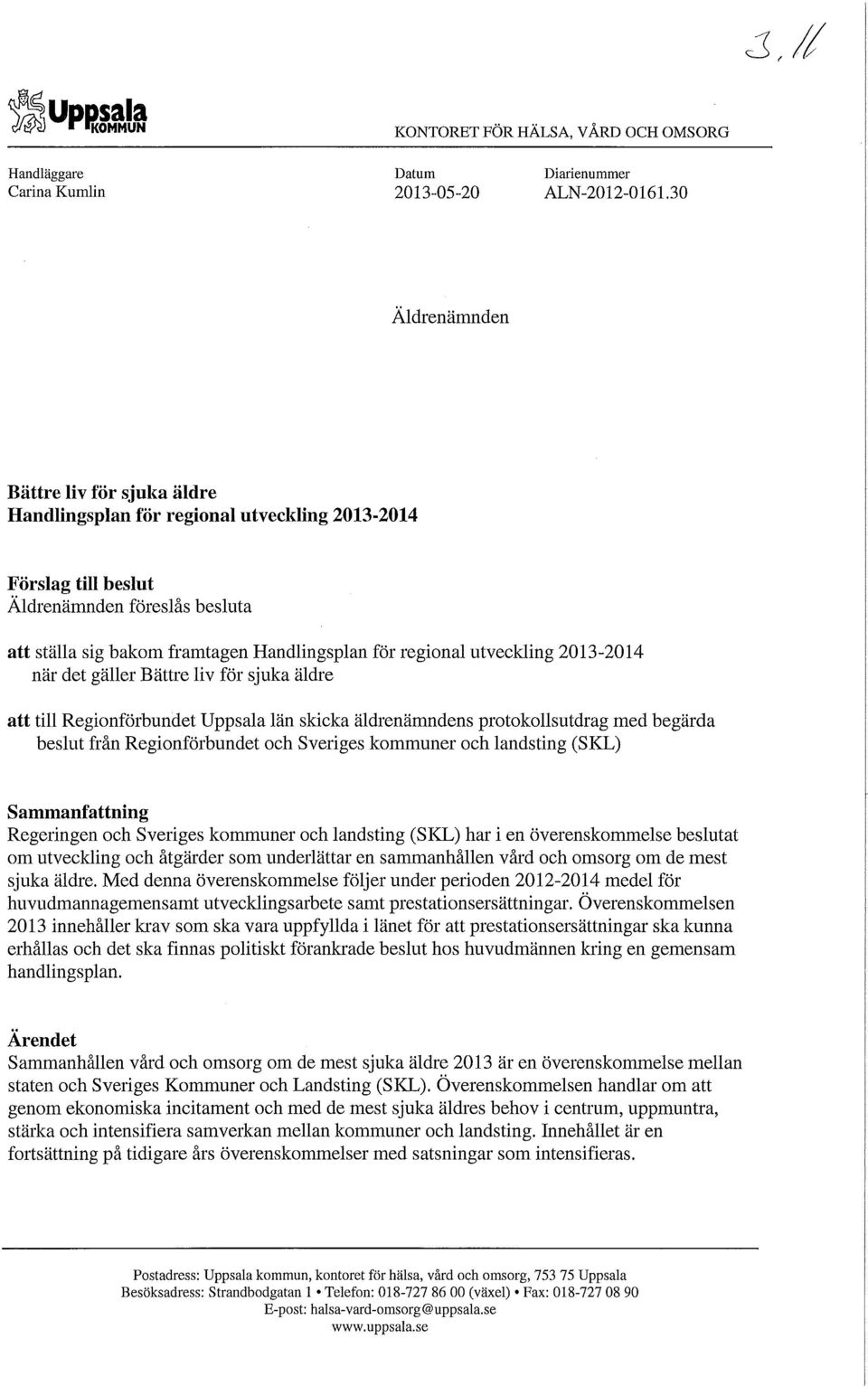 utveckling 2013-2014 när det gäller Bättre liv för sjuka äldre att till Regionförbundet Uppsala län skicka äldrenämndens protokollsutdrag med begärda beslut från Regionförbundet och Sveriges kommuner