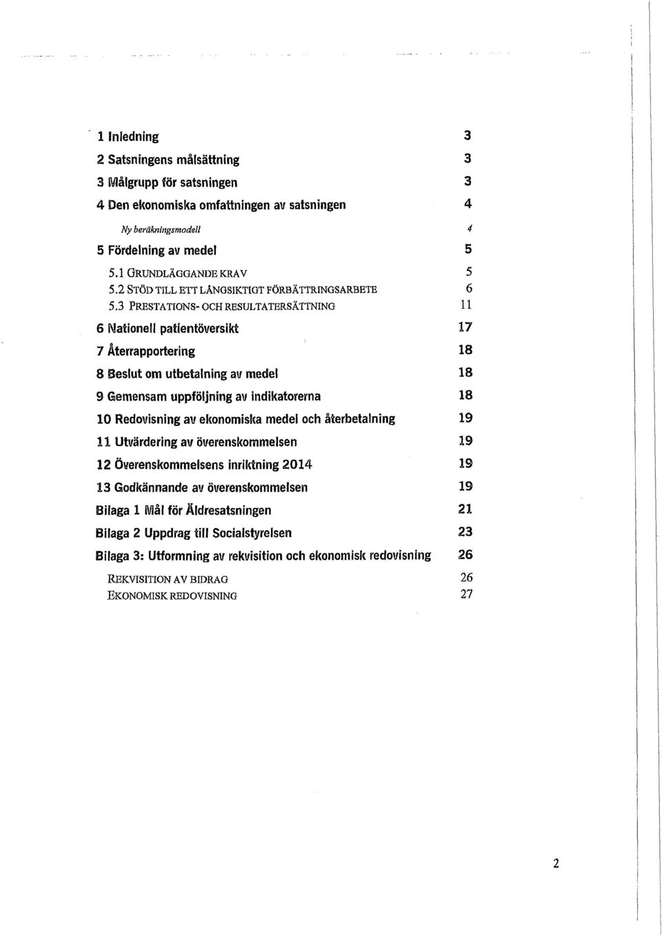 3 PRESTATIONS- OCH RESULTATERSÄTTNING 11 6 Nationell patientöversikt 17 7 Aterrapportering 18 8 Beslut om utbetalning av medel 18 9 Gemensam uppföljning av indikatorerna 18 10 Redovisning av