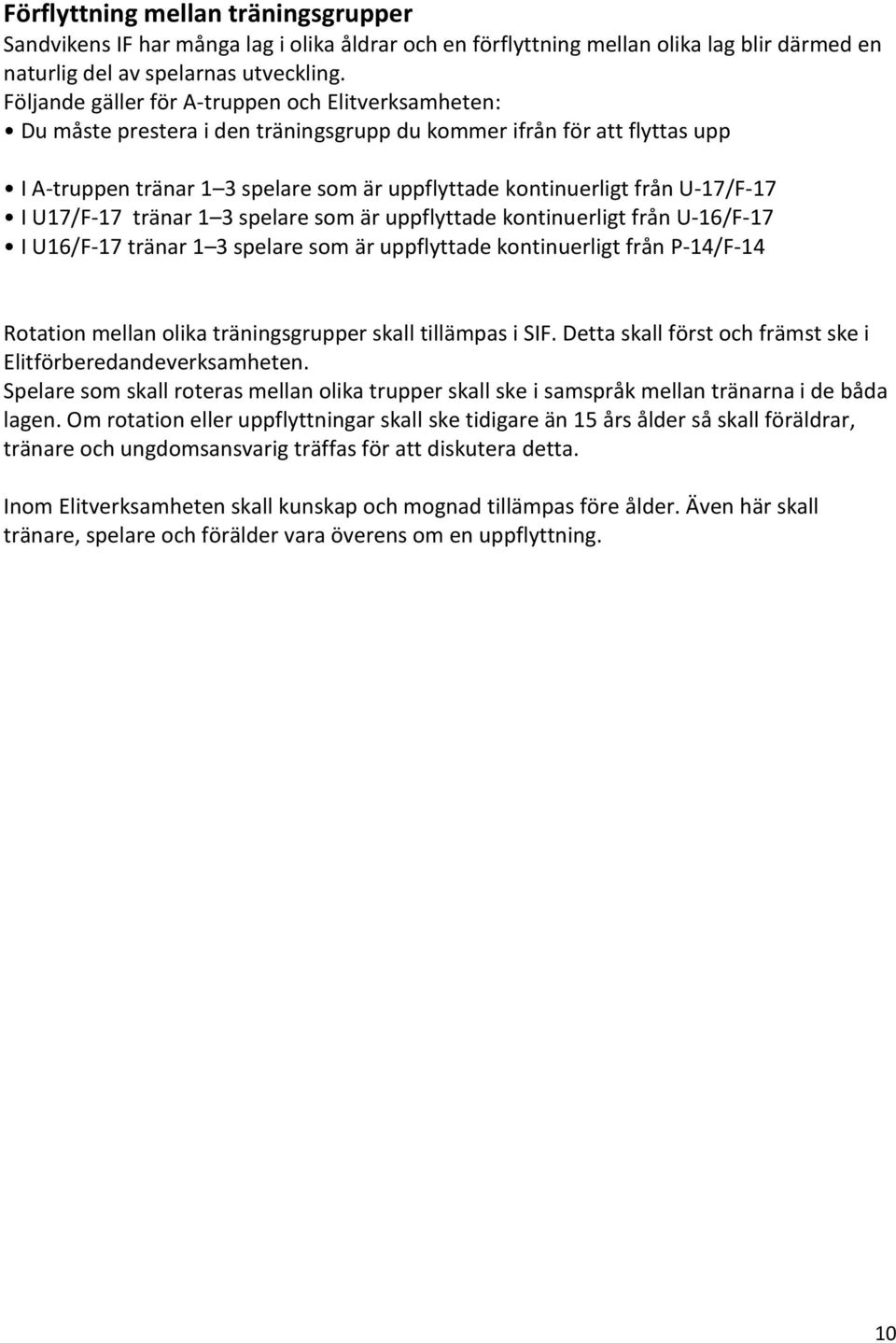 U-17/F-17 I U17/F-17 tränar 1 3 spelare som är uppflyttade kontinuerligt från U-16/F-17 I U16/F-17 tränar 1 3 spelare som är uppflyttade kontinuerligt från P-14/F-14 Rotation mellan olika