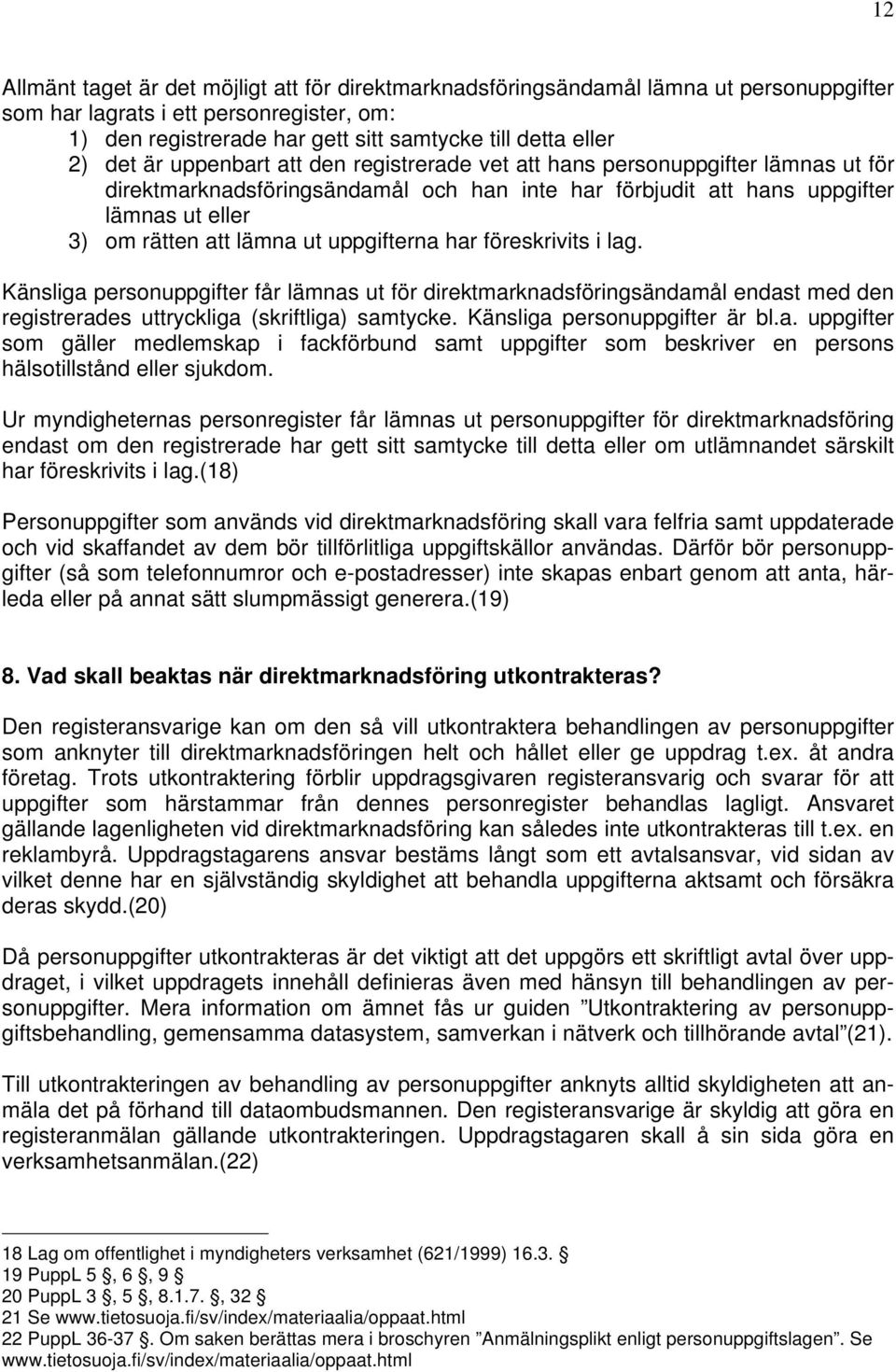 uppgifterna har föreskrivits i lag. Känsliga personuppgifter får lämnas ut för direktmarknadsföringsändamål endast med den registrerades uttryckliga (skriftliga) samtycke.