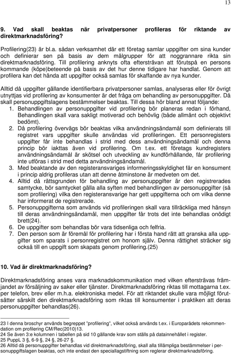 Genom att profilera kan det hända att uppgifter också samlas för skaffande av nya kunder.