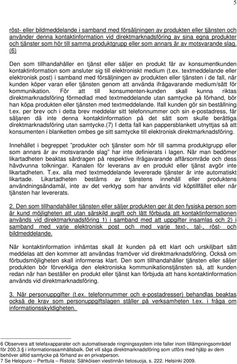 (6) Den som tillhandahåller en tjänst eller säljer en produkt får av konsumentkunden kontaktinformation som ansluter sig till elektroniskt medium (t.ex.