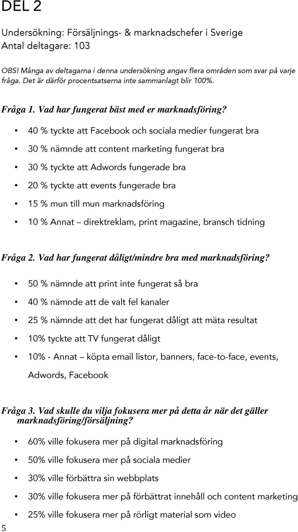 40 % tyckte att Facebook och sociala medier fungerat bra 30 % nämnde att content marketing fungerat bra 30 % tyckte att Adwords fungerade bra 20 % tyckte att events fungerade bra 15 % mun till mun