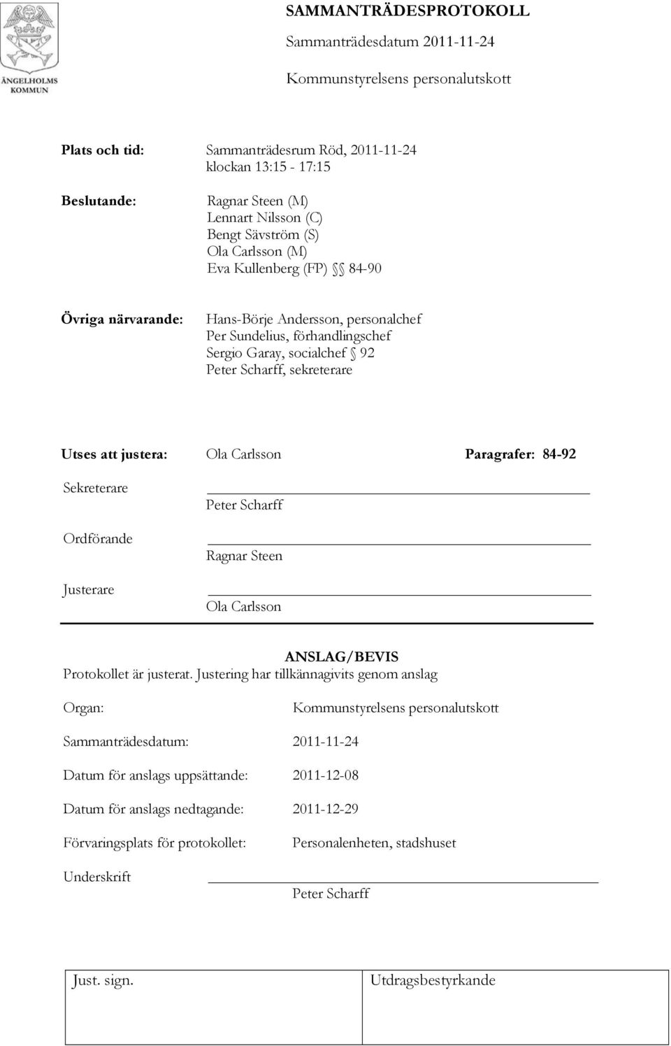 Paragrafer: 84-92 Sekreterare Ordförande Justerare _ Peter Scharff _ Ragnar Steen _ Ola Carlsson ANSLAG/BEVIS Protokollet är justerat.