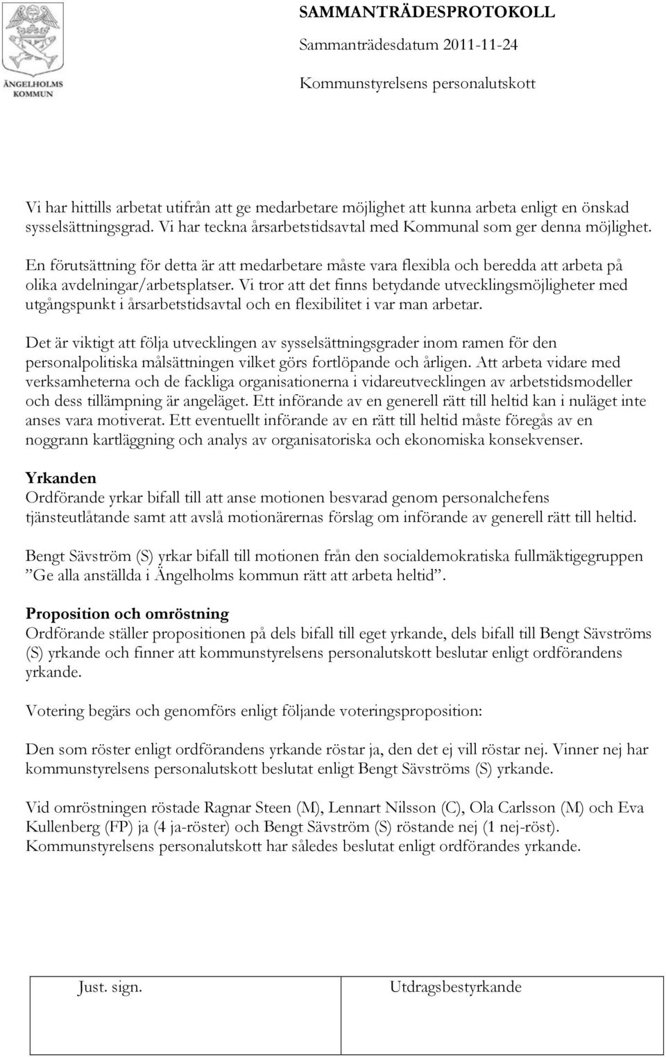Vi tror att det finns betydande utvecklingsmöjligheter med utgångspunkt i årsarbetstidsavtal och en flexibilitet i var man arbetar.