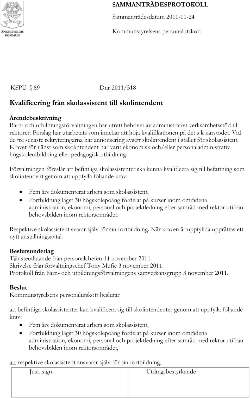 Kravet för tjänst som skolintendent har varit ekonomisk och/eller personaladministrativ högskoleutbildning eller pedagogisk utbildning.