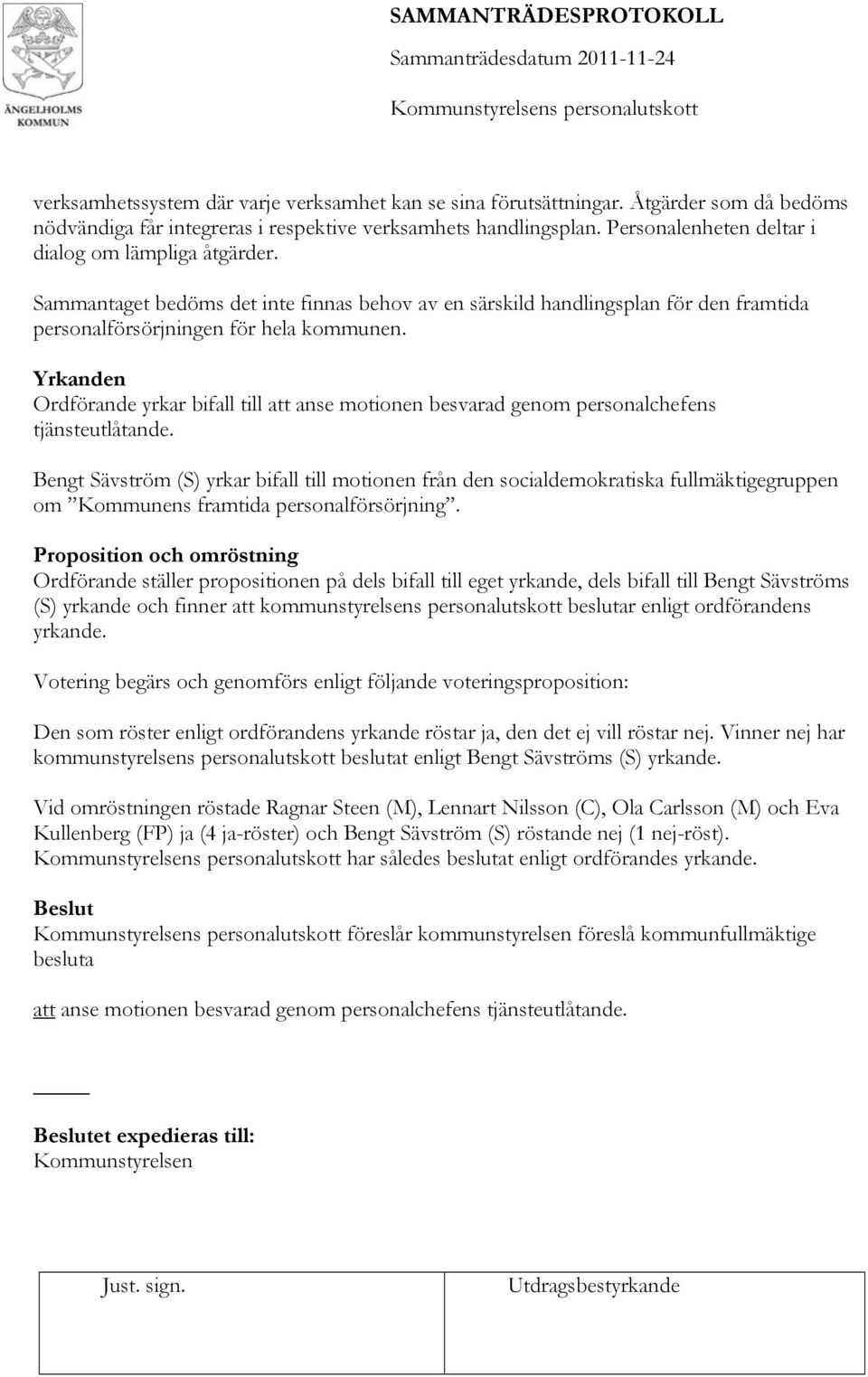 Yrkanden Ordförande yrkar bifall till att anse motionen besvarad genom personalchefens tjänsteutlåtande.