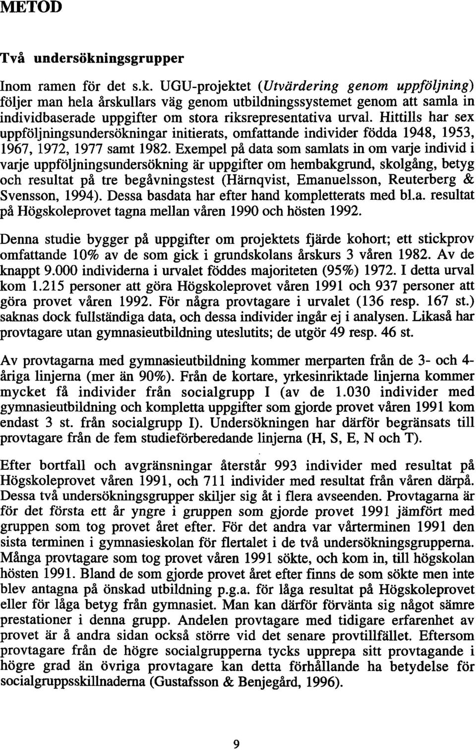 UGU-projektet (Utvärdering genom uppföljning) följer man hela årskullars väg genom utbildningssystemet genom att samla in individbaserade uppgifter om stora riksrepresentativa urval.