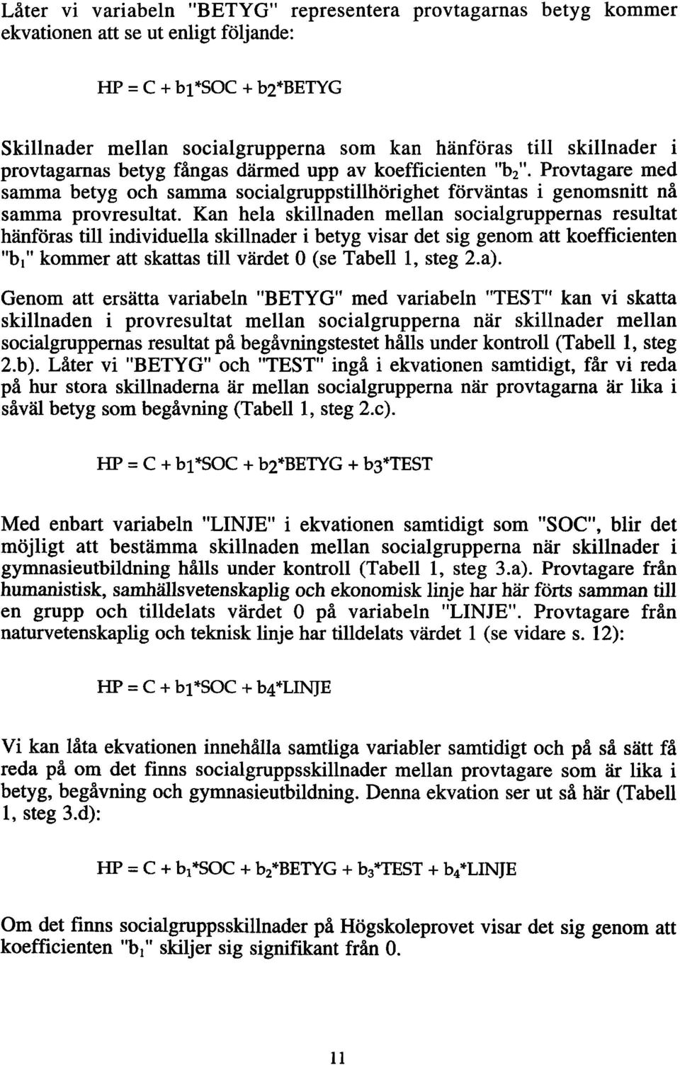 Kan hela skillnaden mellan socialgruppernas resultat hänföras till individuella skillnader i betyg visar det sig genom att koefficienten "b/' kommer att skattas till värdet 0 (se Tabell 1, steg 2.a).