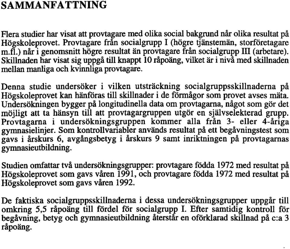 Skillnaden har visat sig uppgå till knappt 10 råpoäng, vilket är i nivå med skillnaden mellan manliga och kvinnliga provtagare.