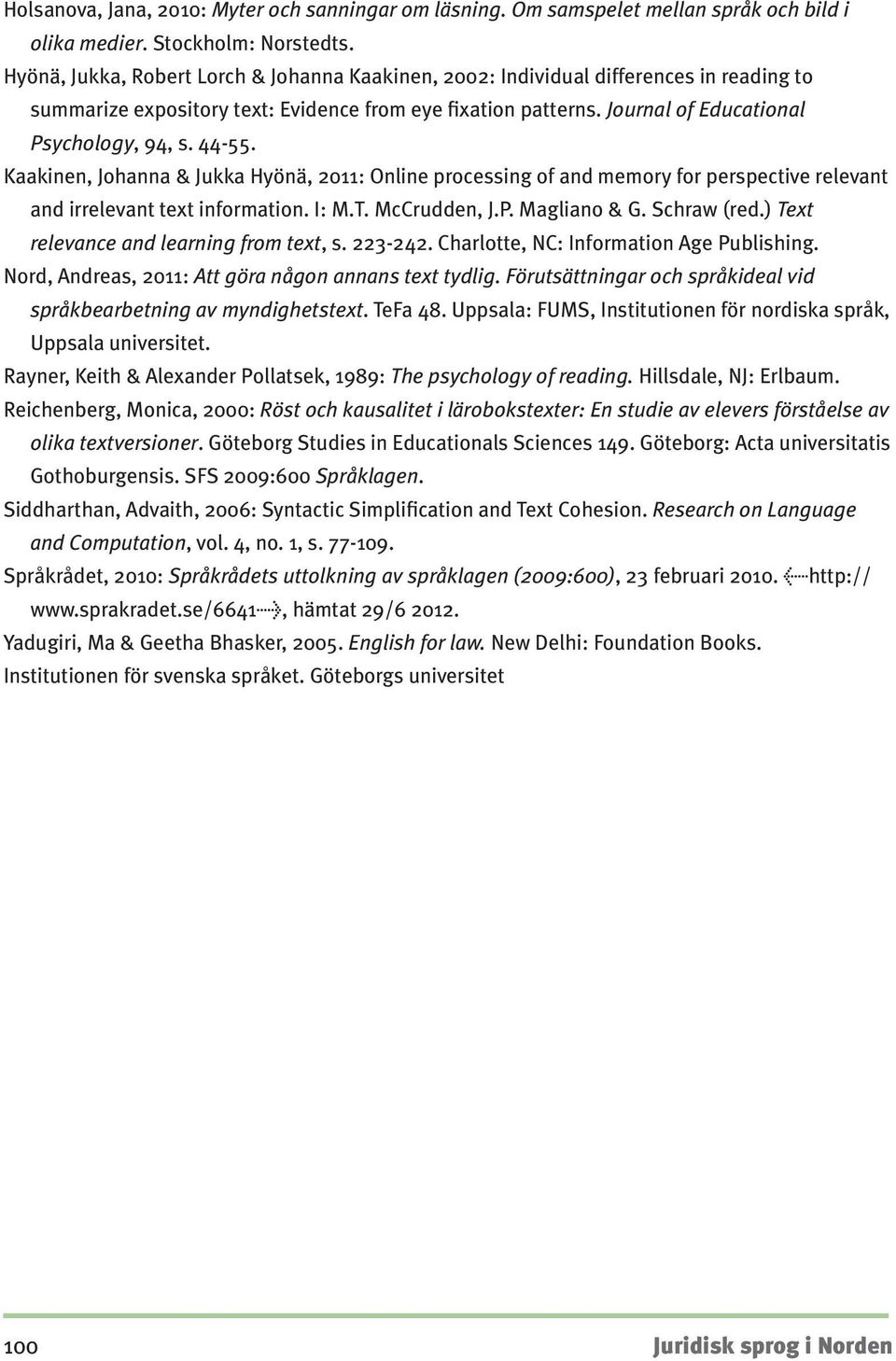 44-55. Kaakinen, Johanna & Jukka Hyönä, 2011: Online processing of and memory for perspective relevant and irrelevant text information. I: M.T. McCrudden, J.P. Magliano & G. Schraw (red.