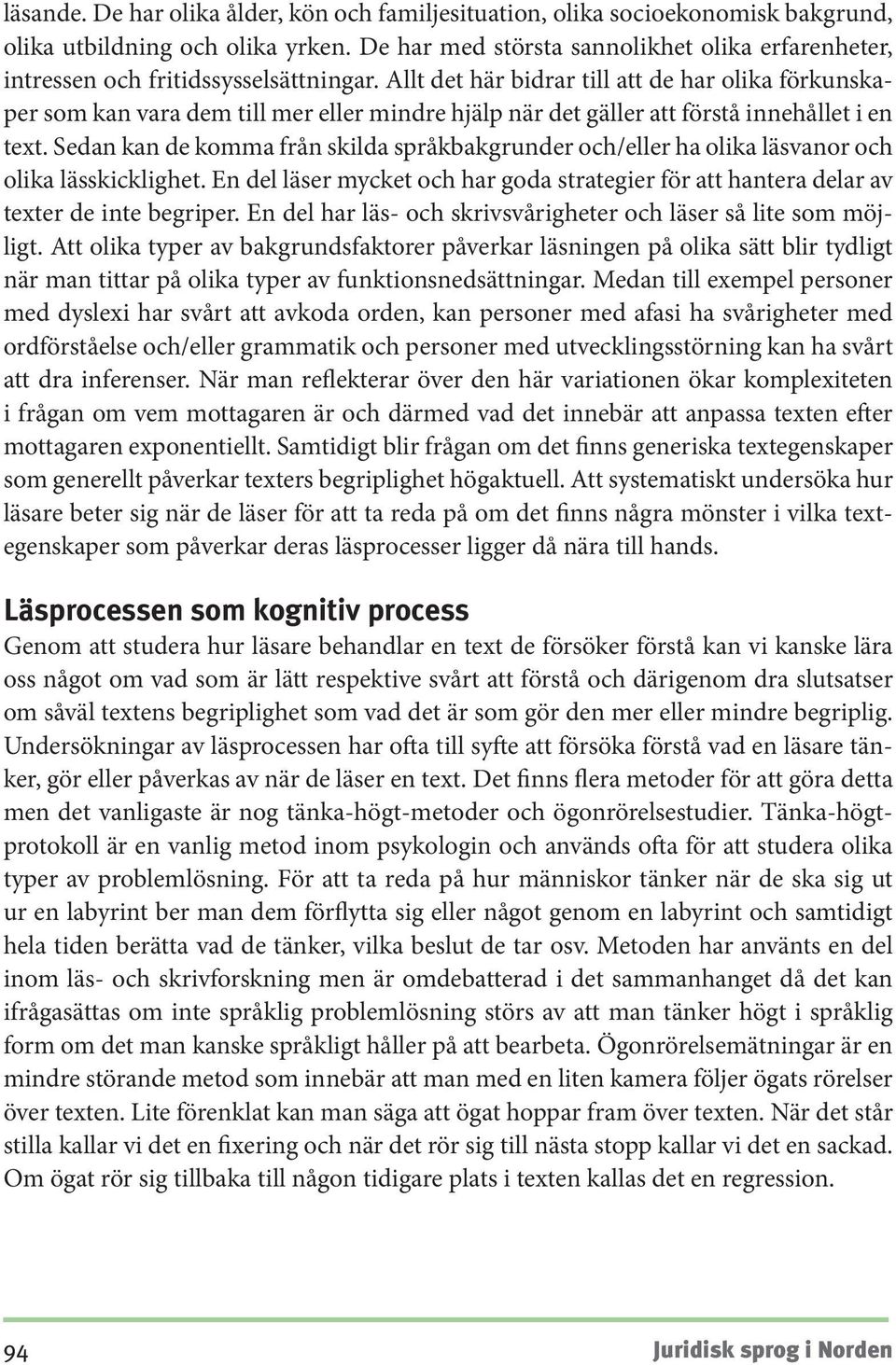 Allt det här bidrar till att de har olika förkunskaper som kan vara dem till mer eller mindre hjälp när det gäller att förstå innehållet i en text.