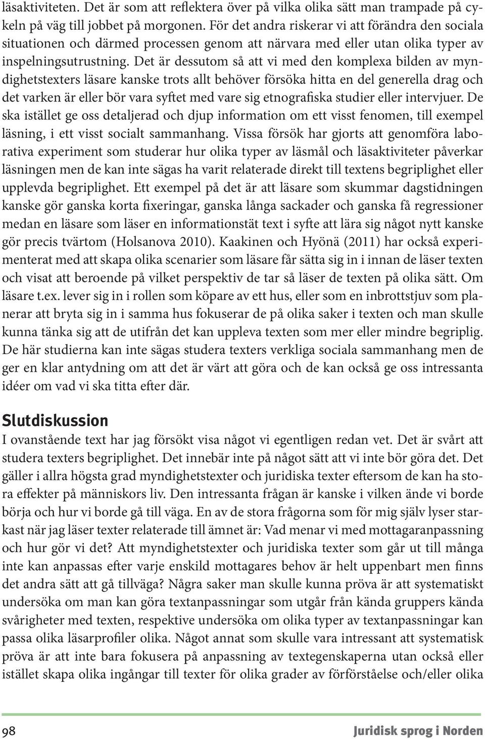 Det är dessutom så att vi med den komplexa bilden av myndighetstexters läsare kanske trots allt behöver försöka hitta en del generella drag och det varken är eller bör vara syftet med vare sig