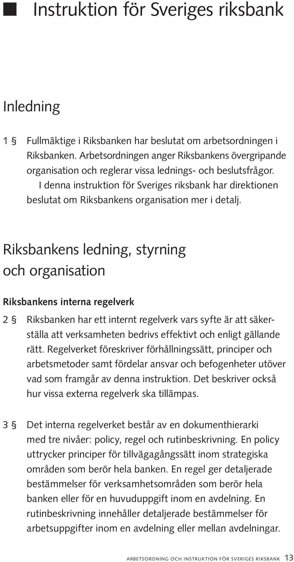 I denna instruktion för Sveriges riksbank har direktionen beslutat om Riksbankens organisation mer i detalj.