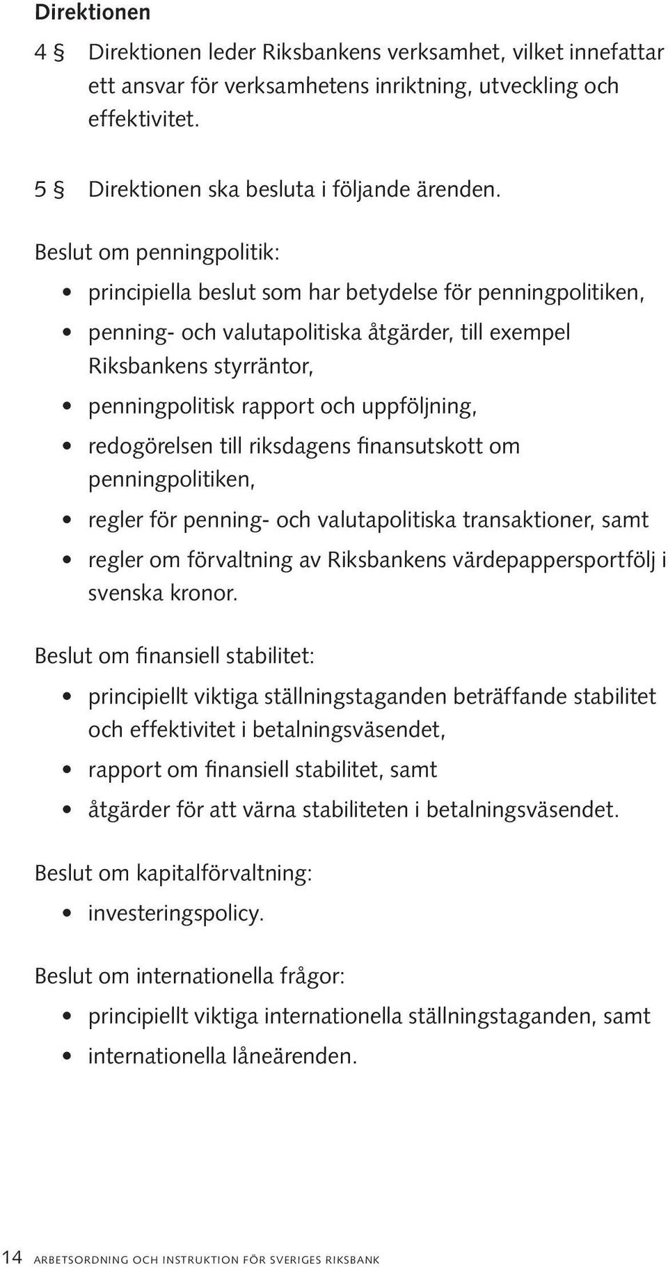 uppföljning, redogörelsen till riksdagens finansutskott om penningpolitiken, regler för penning- och valutapolitiska transaktioner, samt regler om förvaltning av Riksbankens värdepappersportfölj i