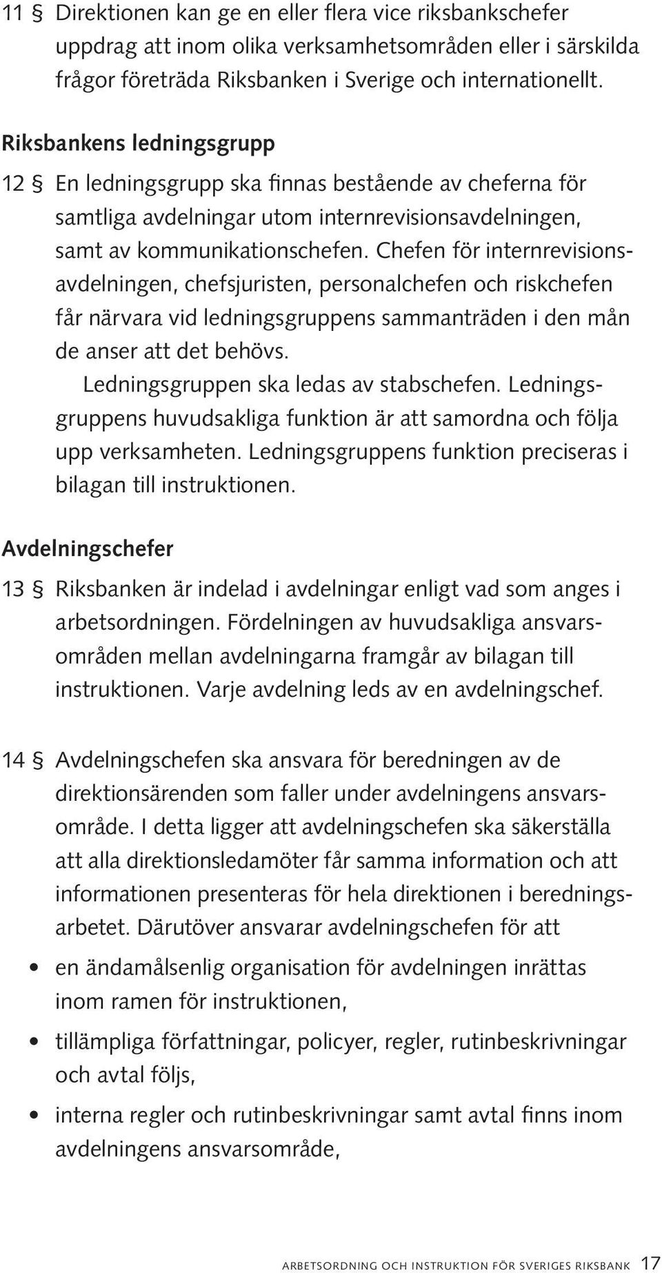 Chefen för internrevisionsavdelningen, chefsjuristen, personalchefen och riskchefen får närvara vid ledningsgruppens sammanträden i den mån de anser att det behövs.
